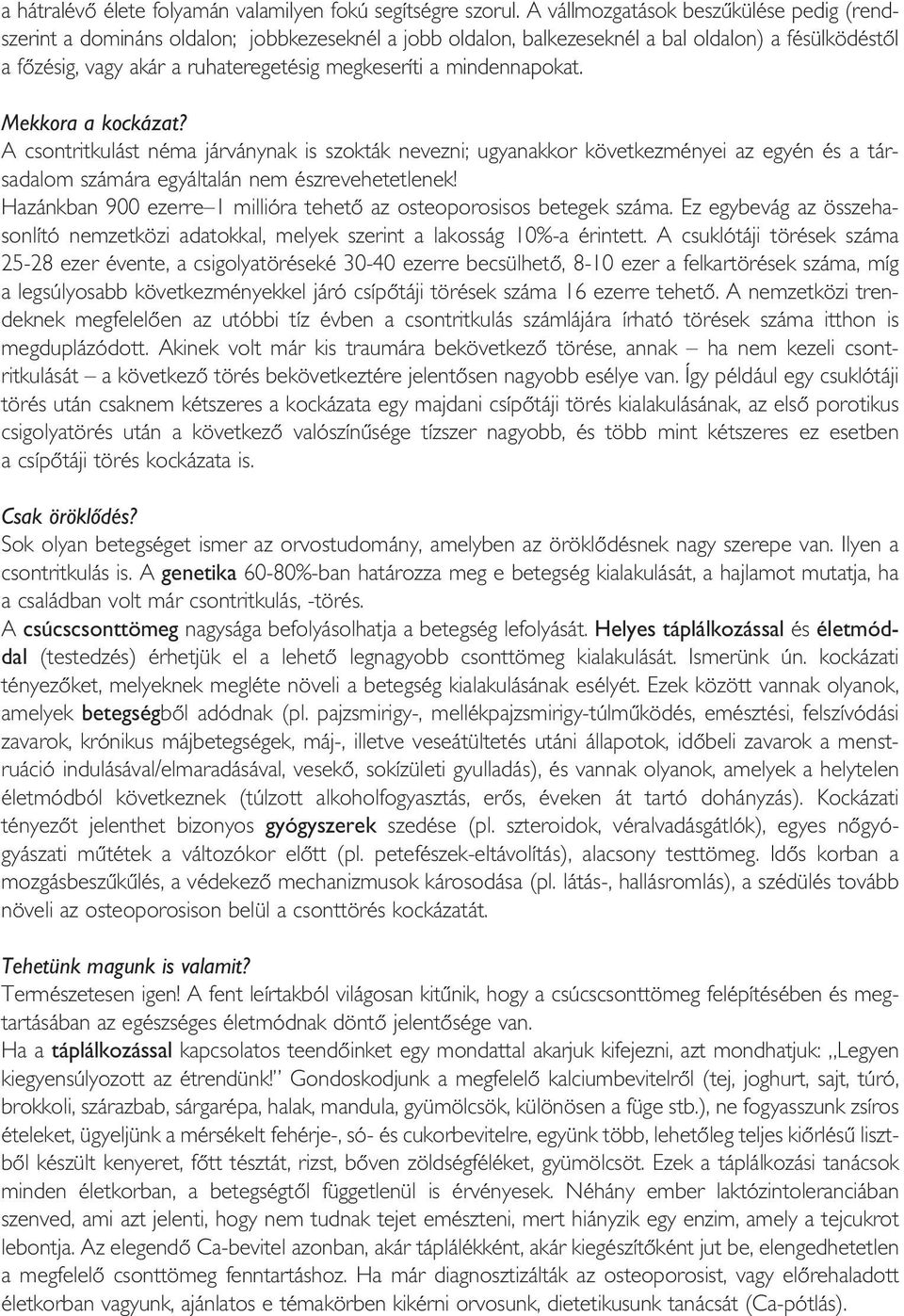 mindennapokat. Mekkora a kockázat? A csontritkulást néma járványnak is szokták nevezni; ugyanakkor következményei az egyén és a társadalom számára egyáltalán nem észrevehetetlenek!