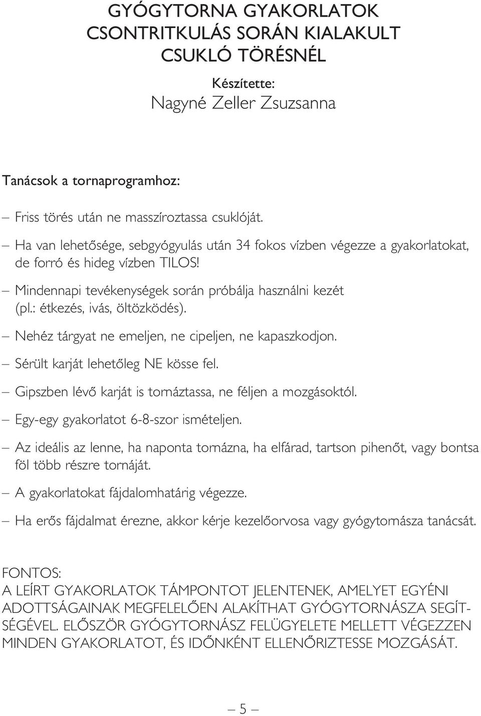 Nehéz tárgyat ne emeljen, ne cipeljen, ne kapaszkodjon. Sérült karját lehetôleg NE kösse fel. Gipszben lévô karját is tornáztassa, ne féljen a mozgásoktól. Egy-egy gyakorlatot 6-8-szor ismételjen.