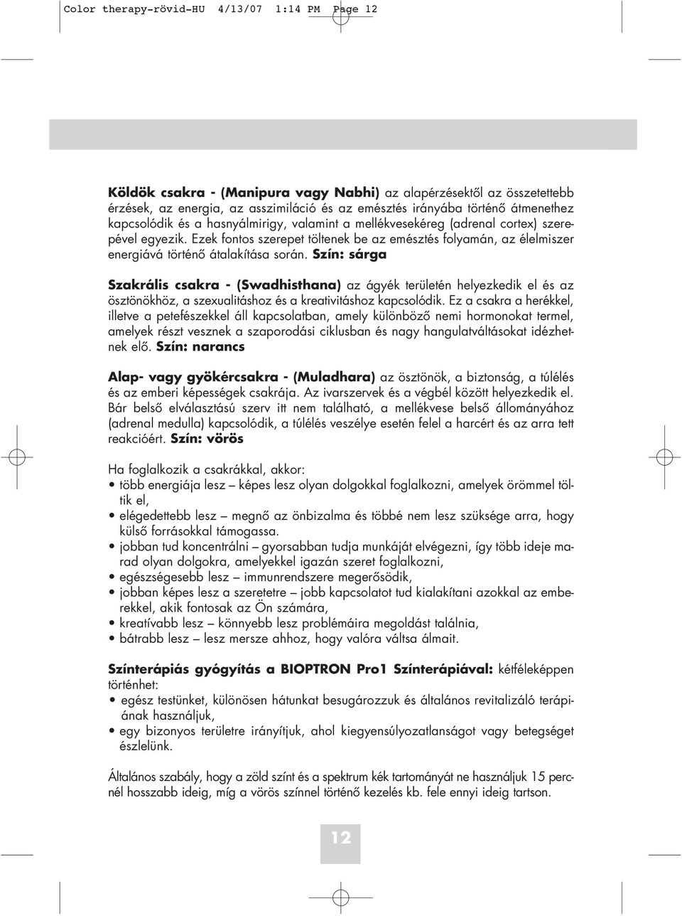 Ezek fontos szerepet töltenek be az emésztés folyamán, az élelmiszer energiává történô átalakítása során.