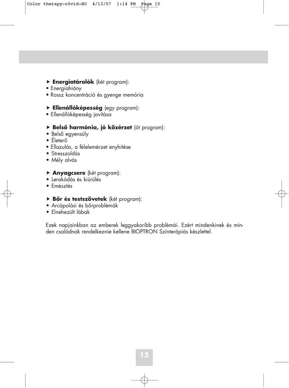 Stresszoldás Mély alvás Anyagcsere (két program): Lerakódás és kiürülés Emésztés Bôr és testszövetek (két program): Arcápolási és bôrproblémák