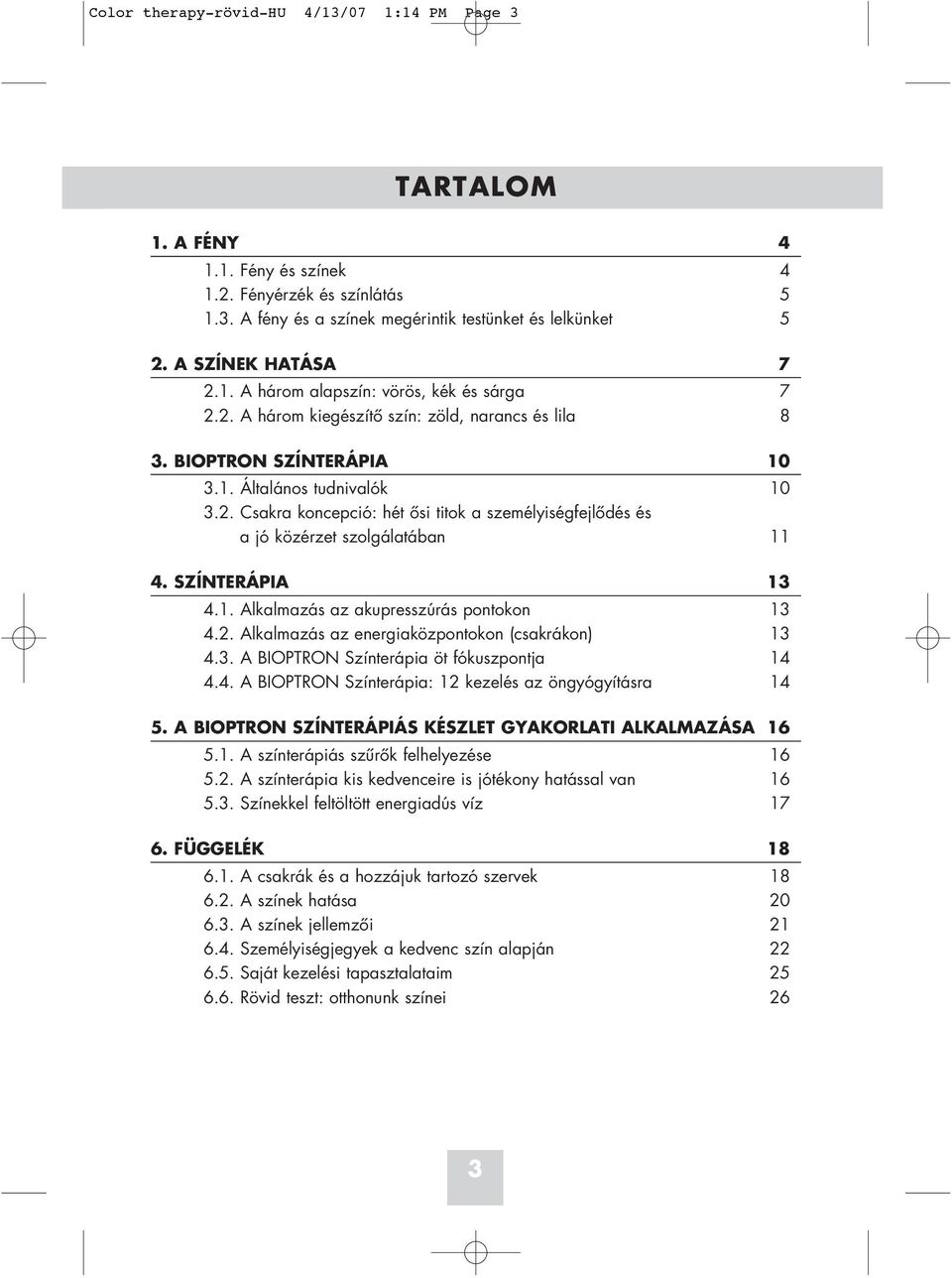 SZÍNTERÁPIA 13 4.1. Alkalmazás az akupresszúrás pontokon 13 4.2. Alkalmazás az energiaközpontokon (csakrákon) 13 4.3. A BIOPTRON Színterápia öt fókuszpontja 14 4.4. A BIOPTRON Színterápia: 12 kezelés az öngyógyításra 14 5.