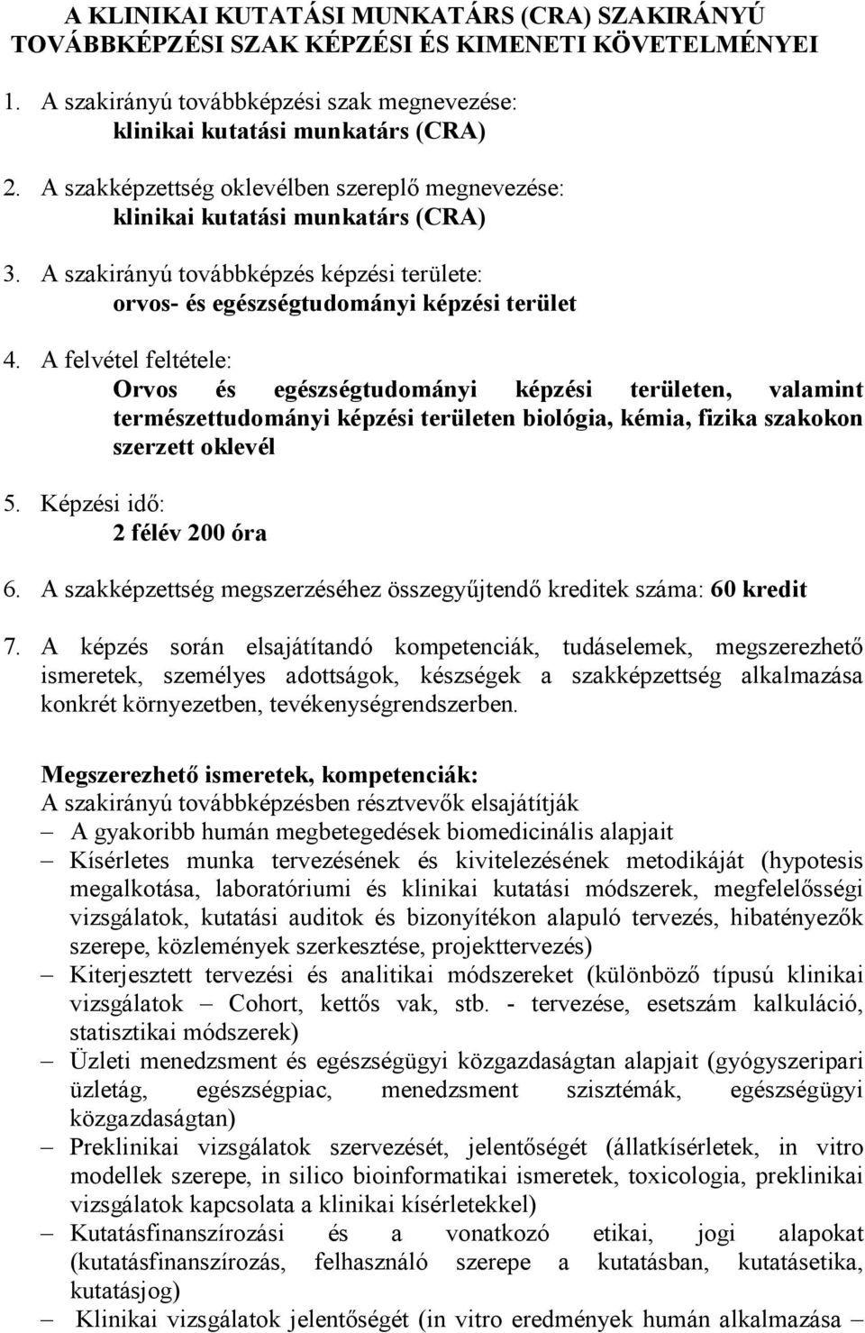 A felvétel feltétele: Orvos és egészségtudományi képzési területen, valamint természettudományi képzési területen biológia, kémia, fizika szakokon szerzett oklevél 5. Képzési idı: 2 félév 200 óra 6.