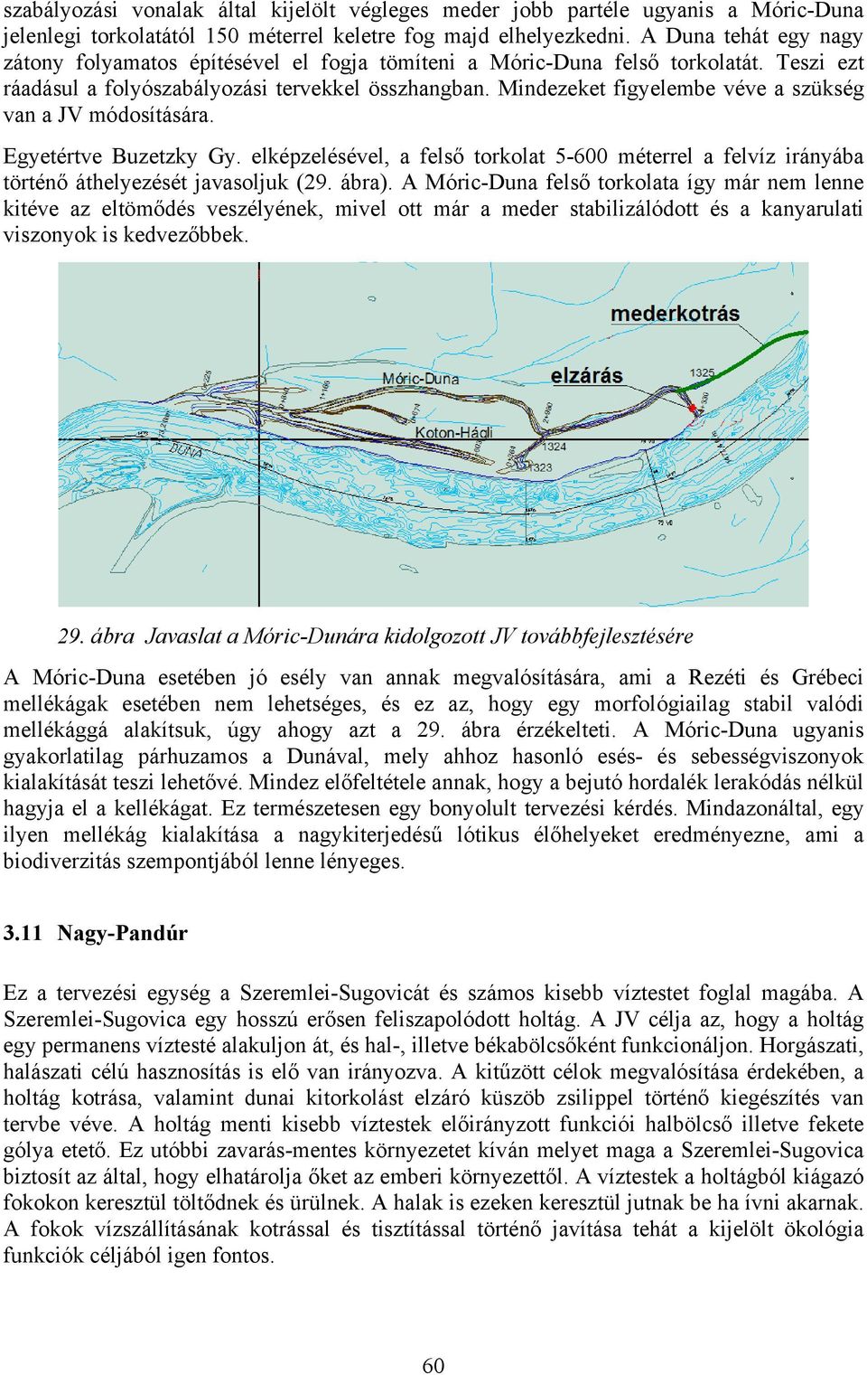 Mindezeket figyelembe véve a szükség van a JV módosítására. Egyetértve Buzetzky Gy. elképzelésével, a felső torkolat 5-600 méterrel a felvíz irányába történő áthelyezését javasoljuk (29. ábra).