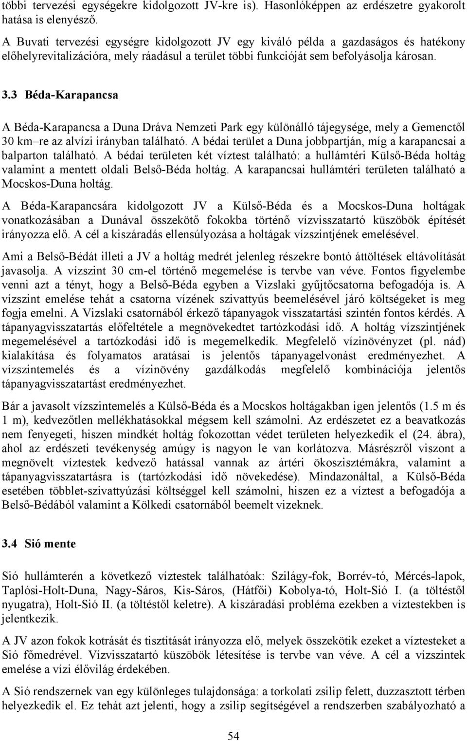 3 Béda-Karapancsa A Béda-Karapancsa a Duna Dráva Nemzeti Park egy különálló tájegysége, mely a Gemenctől 30 km re az alvízi irányban található.