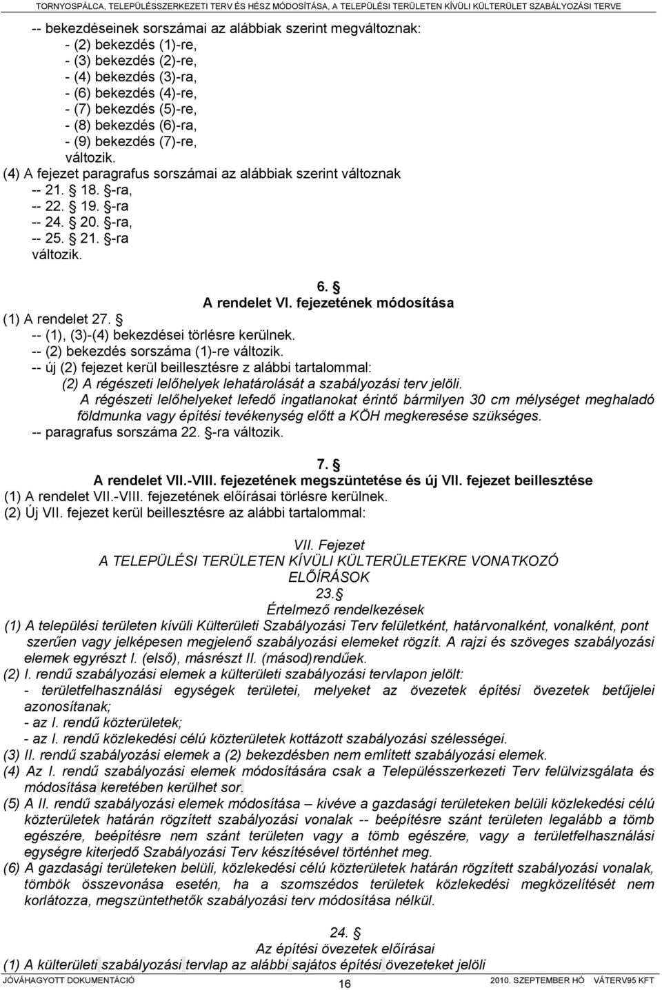 fejezetének módosítása (1) A rendelet 27. -- (1), (3)-(4) bekezdései törlésre kerülnek. -- (2) bekezdés sorszáma (1)-re változik.