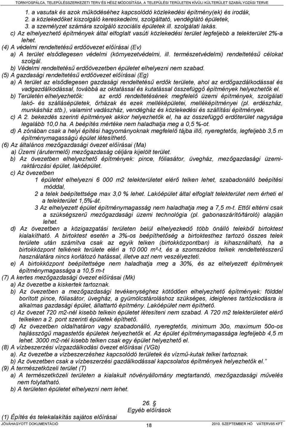 (4) A védelmi rendeltetésű erdőövezet előírásai (Ev) a) A terület elsődlegesen védelmi (környezetvédelmi, ill. természetvédelmi) rendeltetésű célokat szolgál.