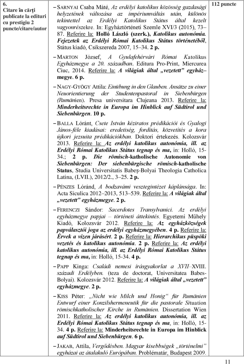 Fejezetek az Erdélyi Római Katolikus Státus történetéből, Státus kiadó, Csíkszereda 2007, 15 34. 2 p. MARTON József, A Gyulafehérvári Római Katolikus Egyházmegye a 20. században.