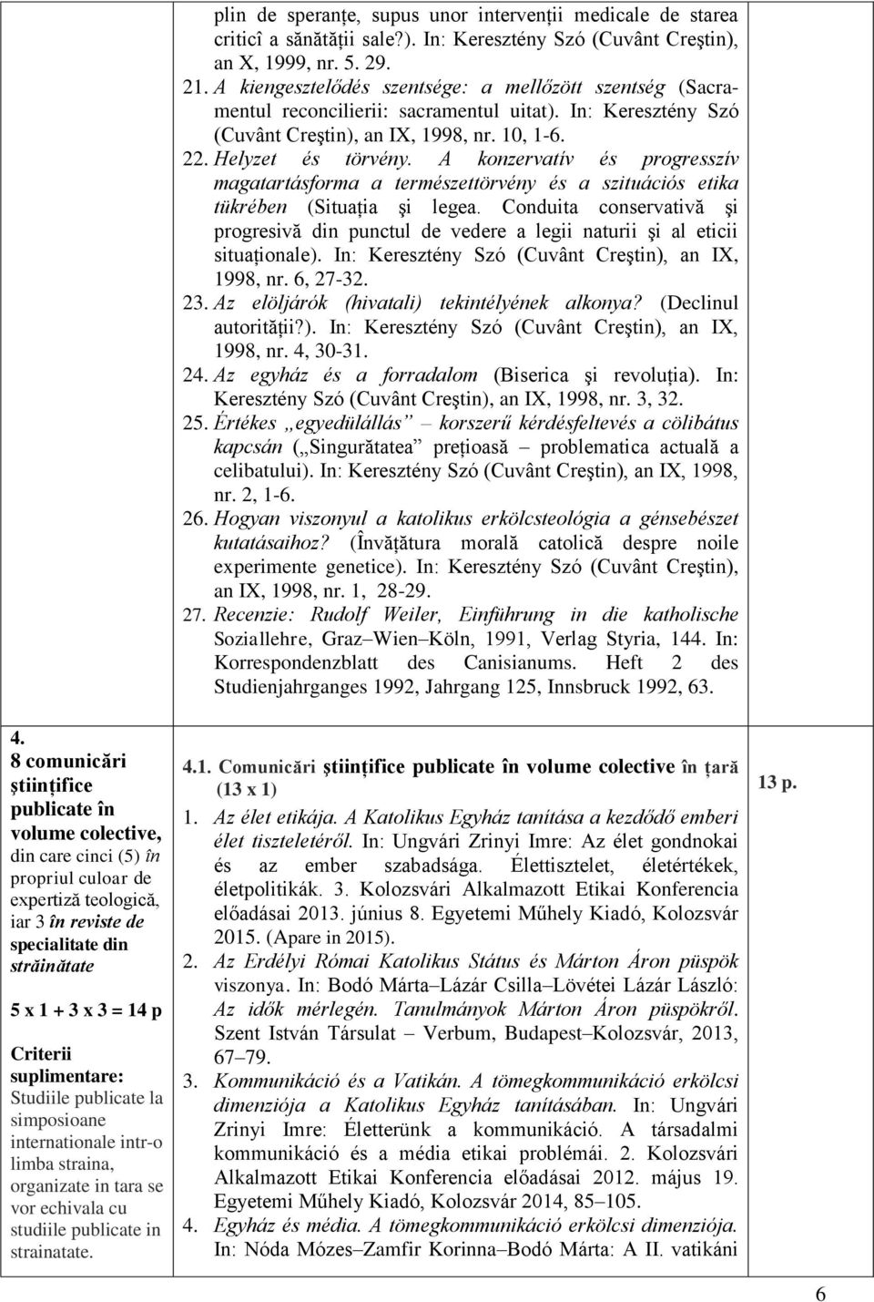 plin de speranţe, supus unor intervenţii medicale de starea criticî a sănătăţii sale?). In: Keresztény Szó (Cuvânt Creştin), an X, 1999, nr. 5. 29. 21.