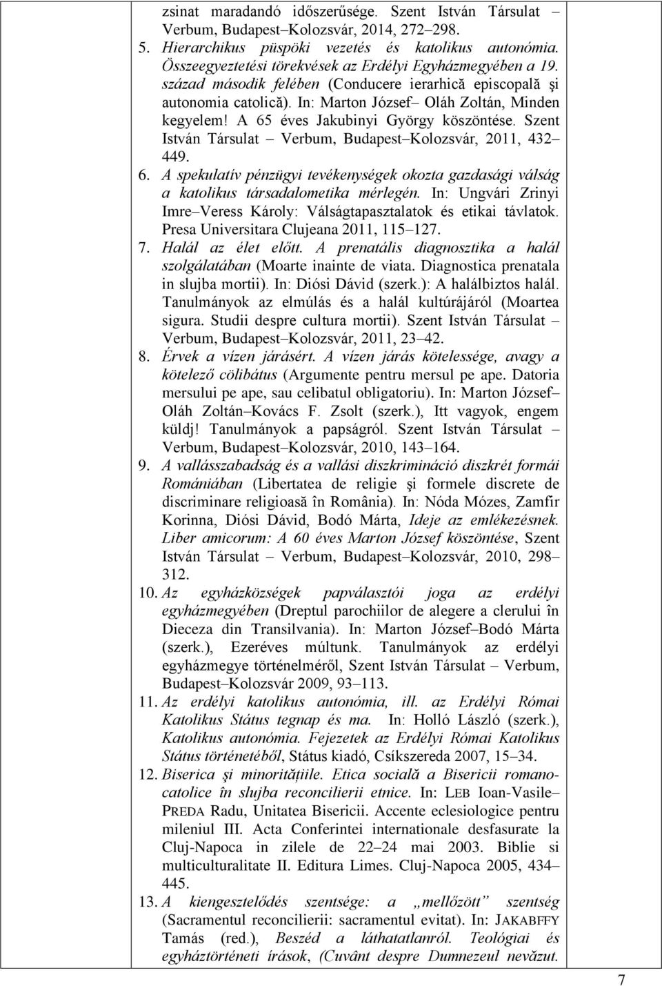 A 65 éves Jakubinyi György köszöntése. Szent István Társulat Verbum, Budapest Kolozsvár, 2011, 432 449. 6. A spekulatív pénzügyi tevékenységek okozta gazdasági válság a katolikus társadalometika mérlegén.