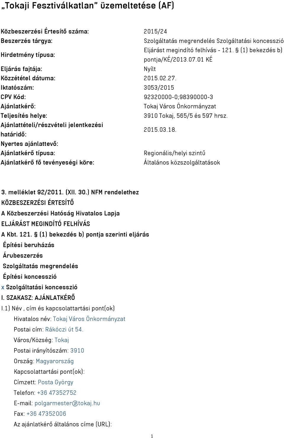 Iktatószám: 3053/2015 CPV Kód: 92320000-0;98390000-3 Ajánlatkérő: Tokaj Város Önkormányzat Teljesítés helye: 3910 Tokaj, 565/5 és 597 hrsz. Ajánlattételi/részvételi jelentkezési határidő: 2015.03.18.