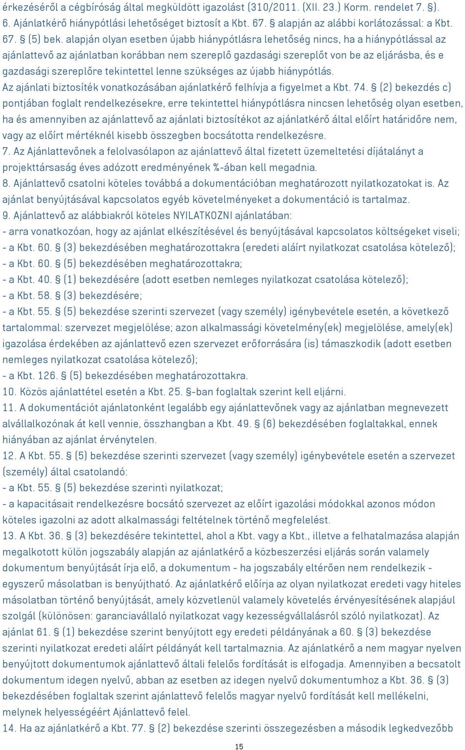 tekintettel lenne szükséges az újabb hiánypótlás. Az ajánlati biztosíték vonatkozásában ajánlatkérő felhívja a figyelmet a Kbt. 74.