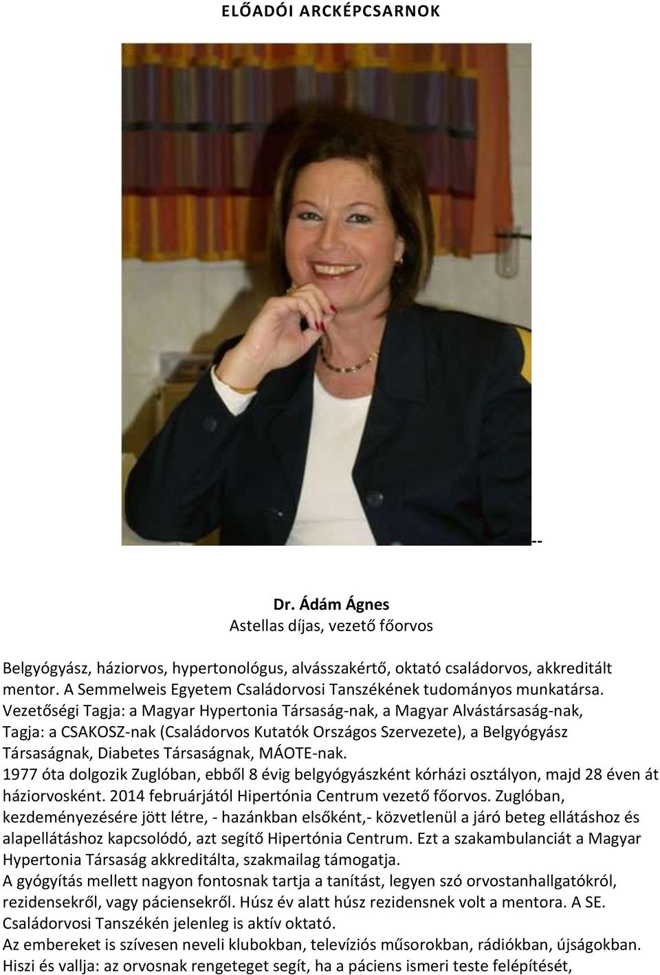 Vezetőségi Tagja: a Magyar Hypertonia Társaság-nak, a Magyar Alvástársaság-nak, Tagja: a CSAKOSZ-nak (Családorvos Kutatók Országos Szervezete), a Belgyógyász Társaságnak, Diabetes Társaságnak,