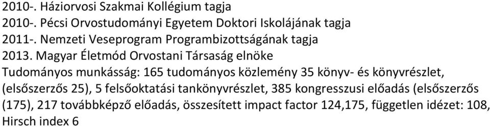 Magyar Életmód Orvostani Társaság elnöke Tudományos munkásság: 165 tudományos közlemény 35 könyv- és könyvrészlet,