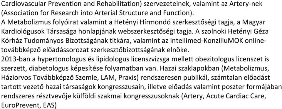 A szolnoki Hetényi Géza Kórház Tudományos Bizottságának titkára, valamint az Intellimed-KonzíliuMOK onlinetovábbképző előadássorozat szerkesztőbizottságának elnöke.