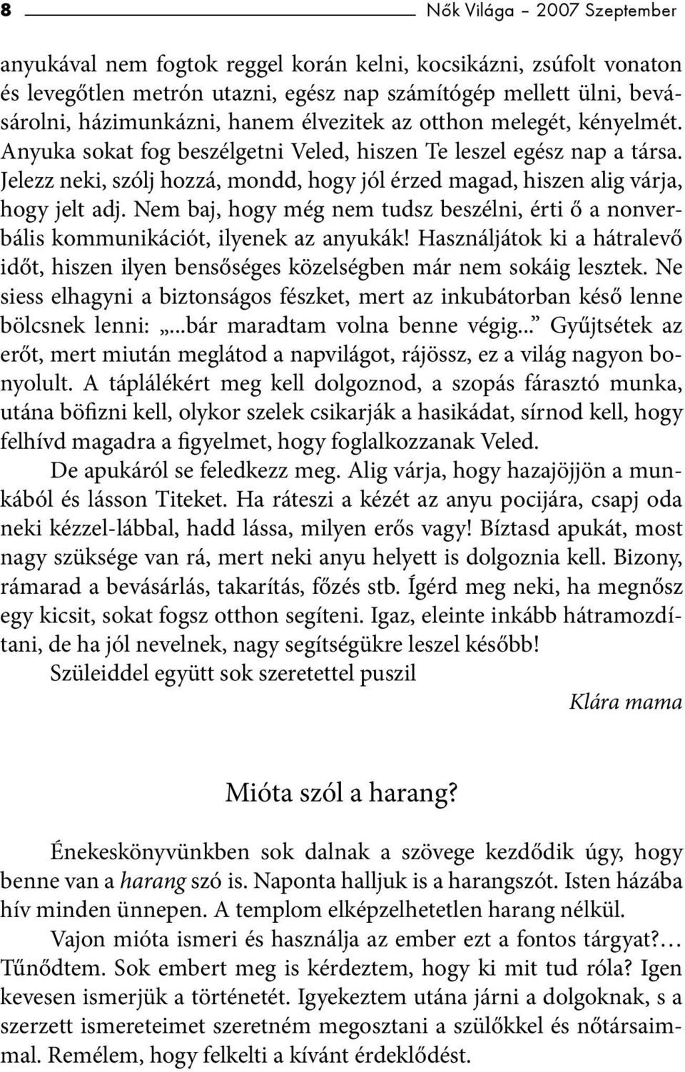 Nem baj, hogy még nem tudsz beszélni, érti ő a nonverbális kommunikációt, ilyenek az anyukák! Használjátok ki a hátralevő időt, hiszen ilyen bensőséges közelségben már nem sokáig lesztek.