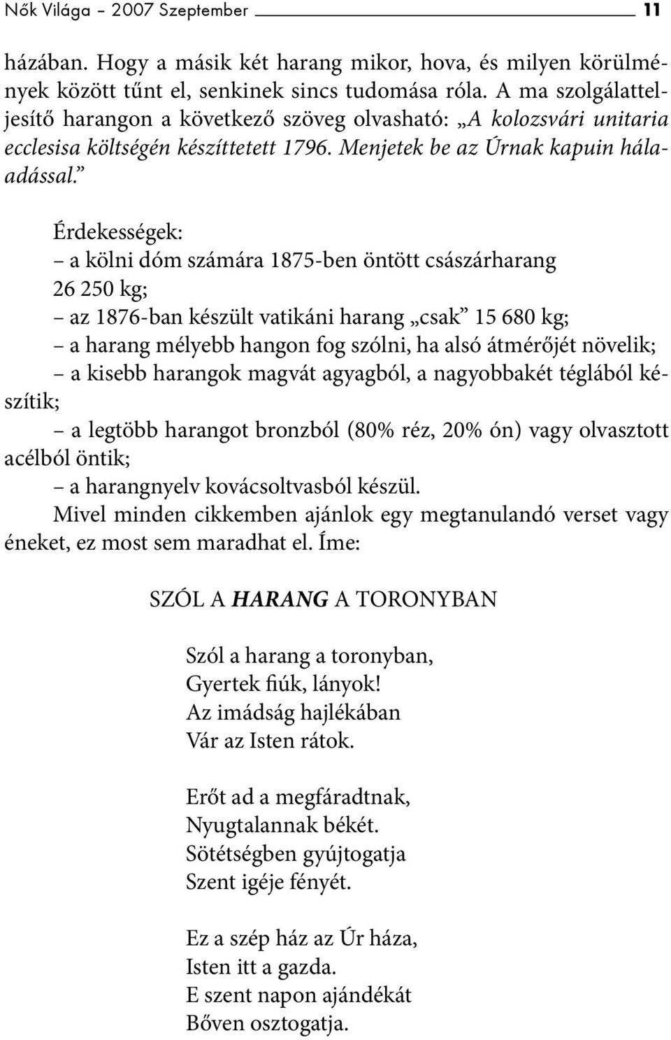 Érdekességek: a kölni dóm számára 1875-ben öntött császárharang 26 250 kg; az 1876-ban készült vatikáni harang csak 15 680 kg; a harang mélyebb hangon fog szólni, ha alsó átmérőjét növelik; a kisebb