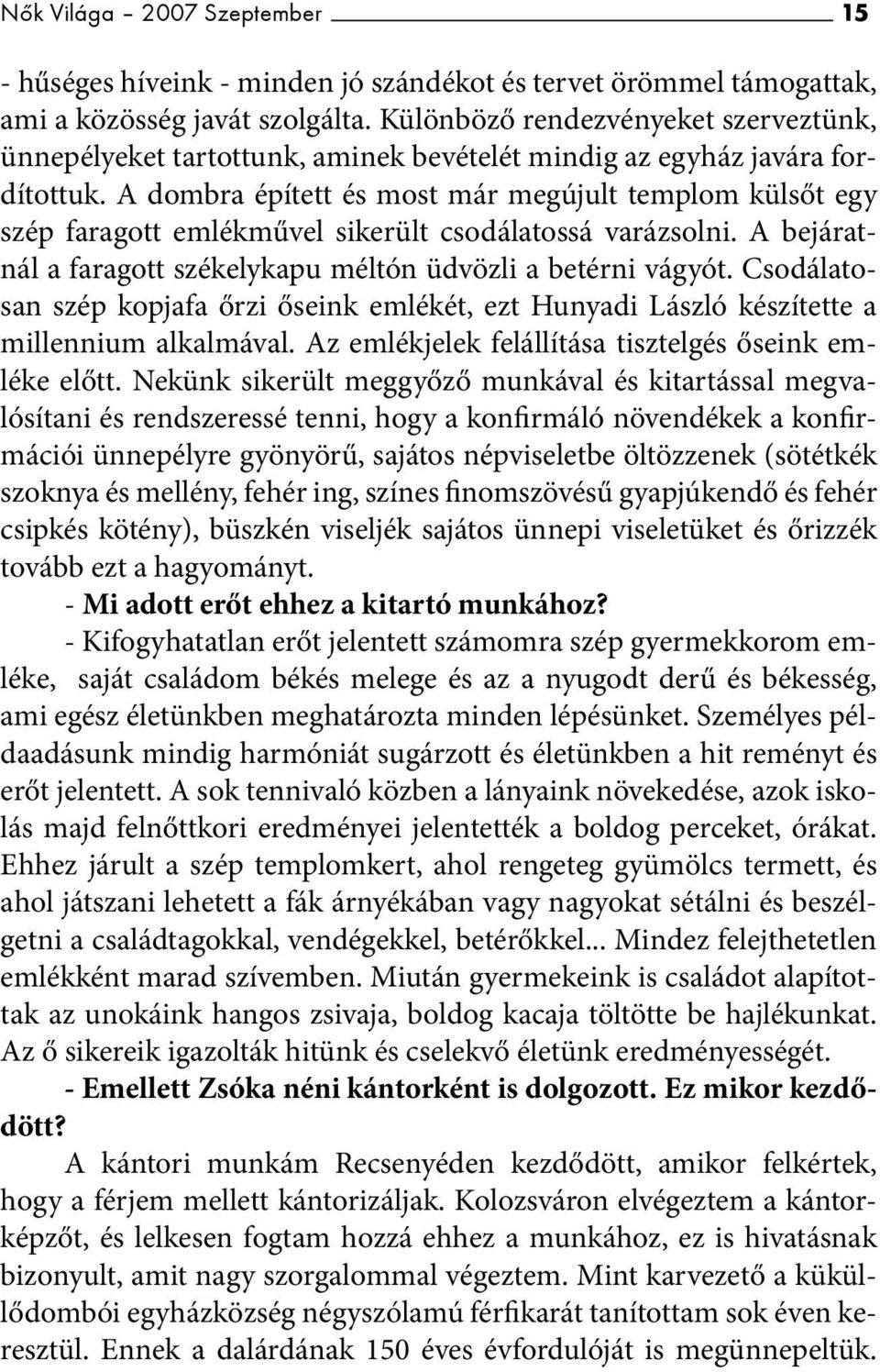 A dombra épített és most már megújult templom külsőt egy szép faragott emlékművel sikerült csodálatossá varázsolni. A bejáratnál a faragott székelykapu méltón üdvözli a betérni vágyót.