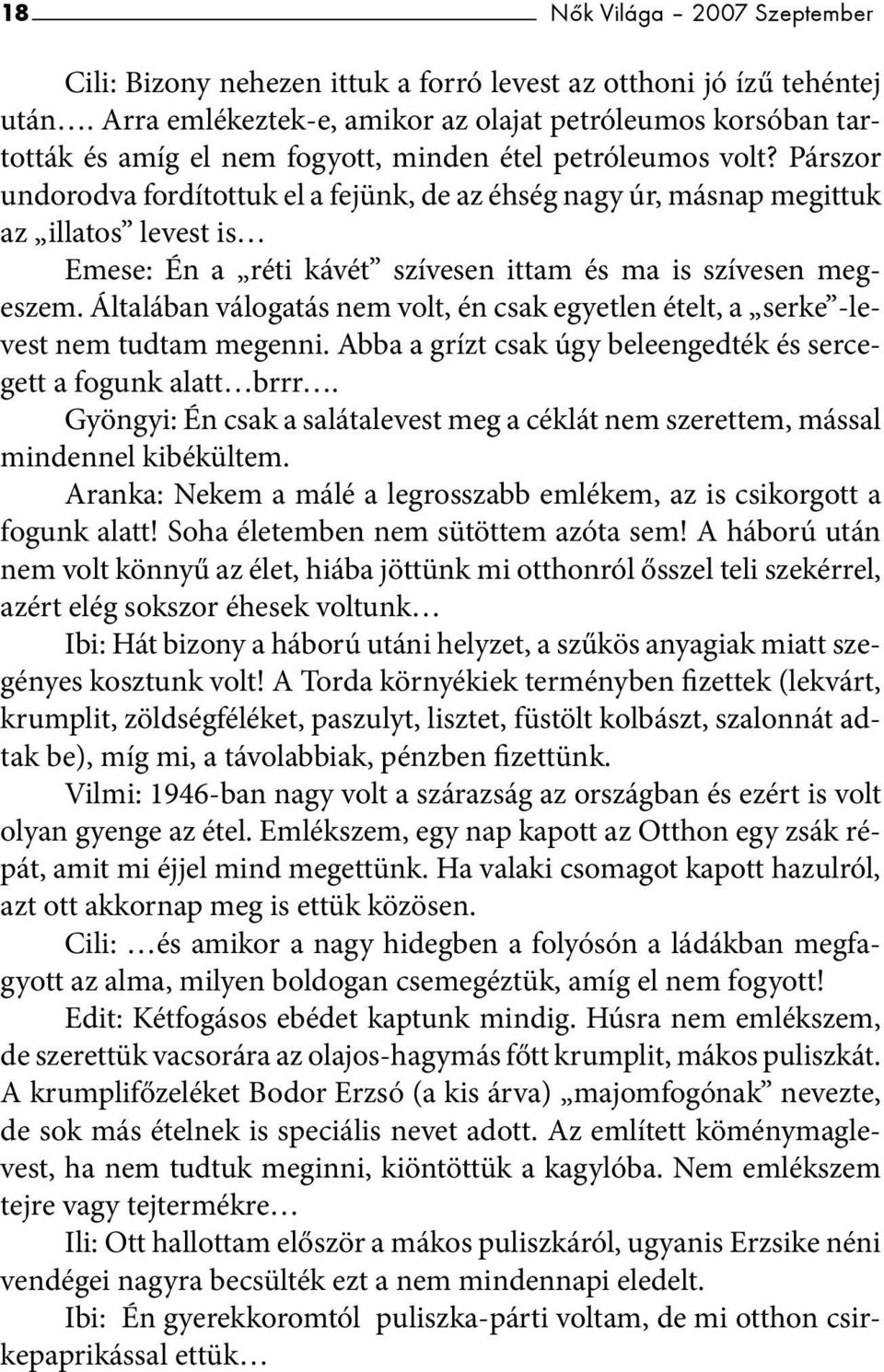 Párszor undorodva fordítottuk el a fejünk, de az éhség nagy úr, másnap megittuk az illatos levest is Emese: Én a réti kávét szívesen ittam és ma is szívesen megeszem.