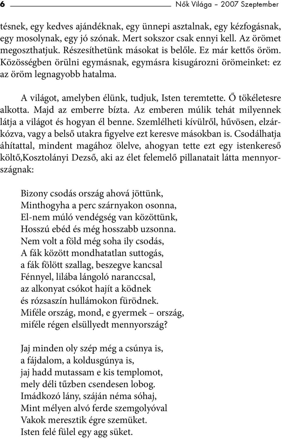 Ő tökéletesre alkotta. Majd az emberre bízta. Az emberen múlik tehát milyennek látja a világot és hogyan él benne.