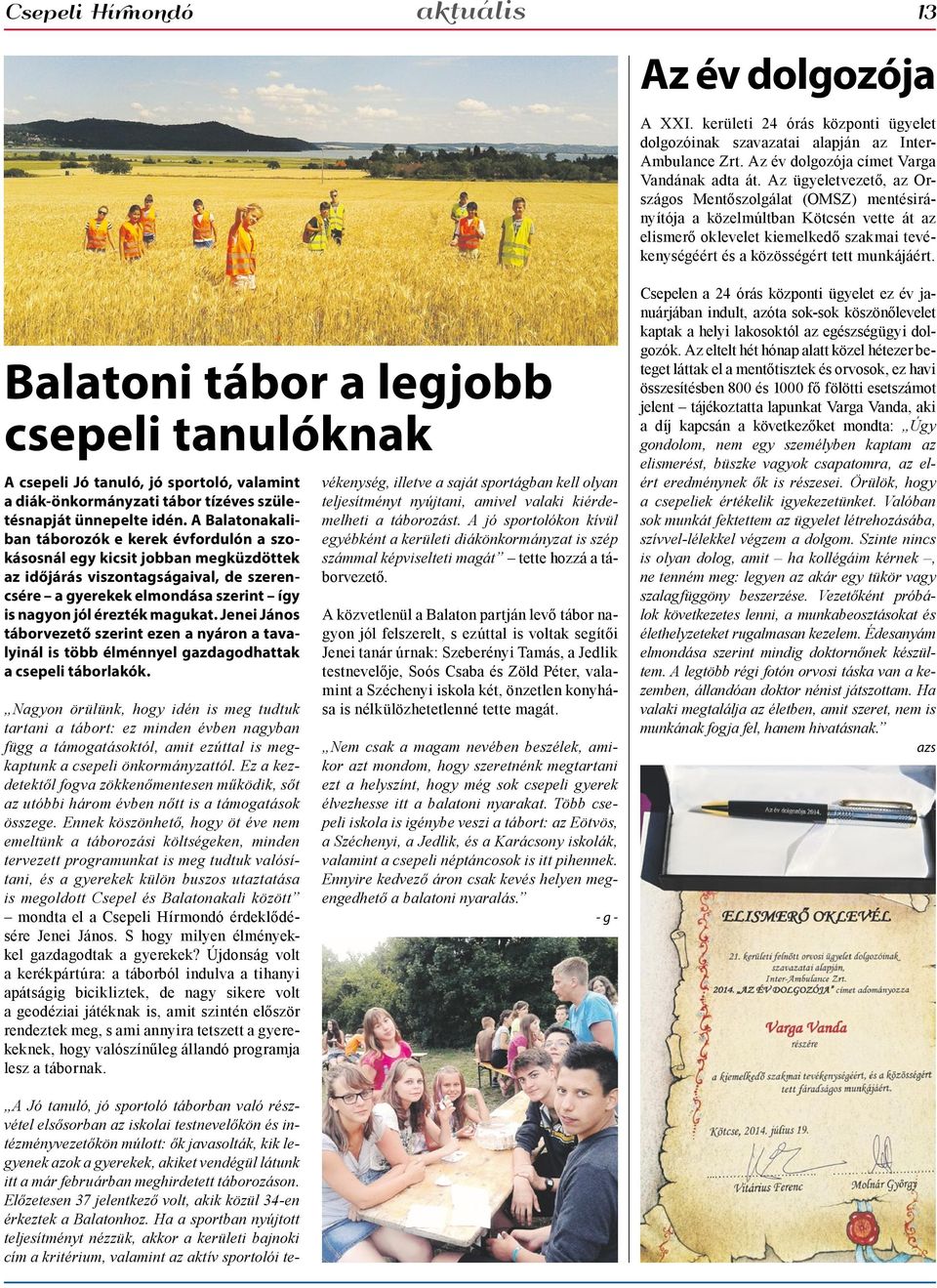 Balatoni tábor a legjobb csepeli tanulóknak A csepeli Jó tanuló, jó sportoló, valamint a diák-önkormányzati tábor tízéves születésnapját ünnepelte idén.