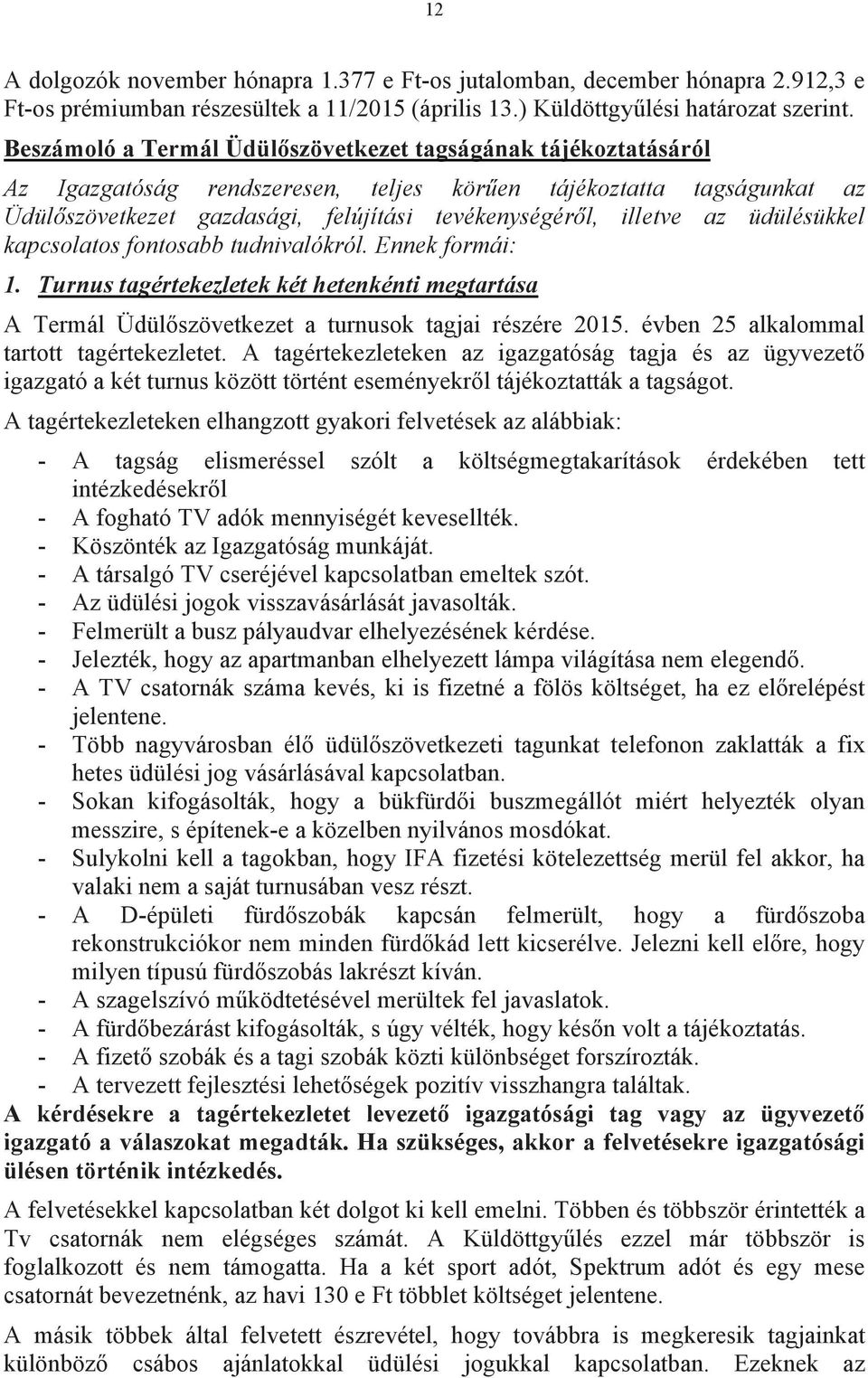 az üdülésükkel kapcsolatos fontosabb tudnivalókról. Ennek formái: 1. Turnus tagértekezletek két hetenkénti megtartása A Termál Üdülőszövetkezet a turnusok tagjai részére 2015.