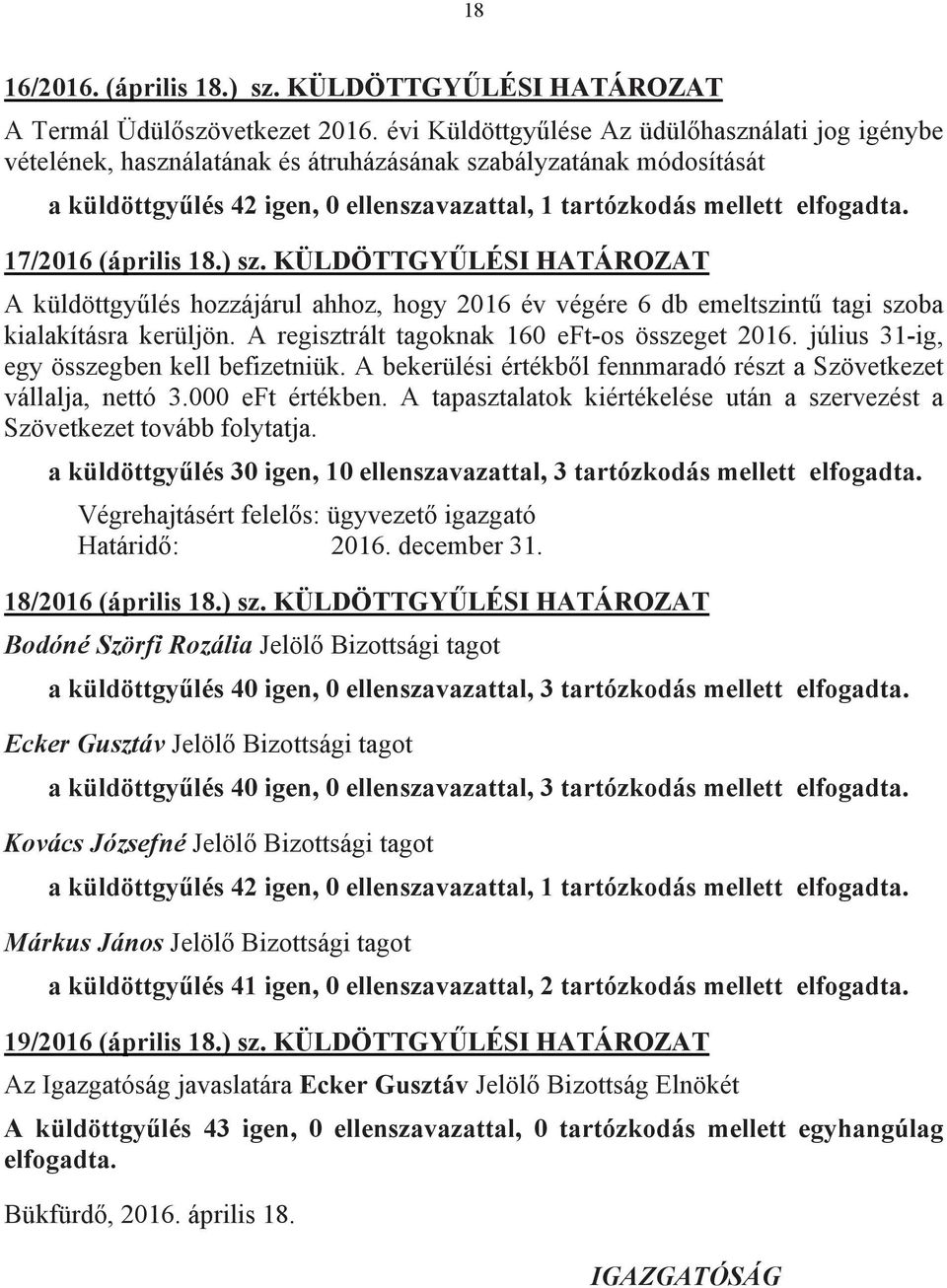 17/2016 (április 18.) sz. KÜLDÖTTGYŰLÉSI HATÁROZAT A küldöttgyűlés hozzájárul ahhoz, hogy 2016 év végére 6 db emeltszintű tagi szoba kialakításra kerüljön.