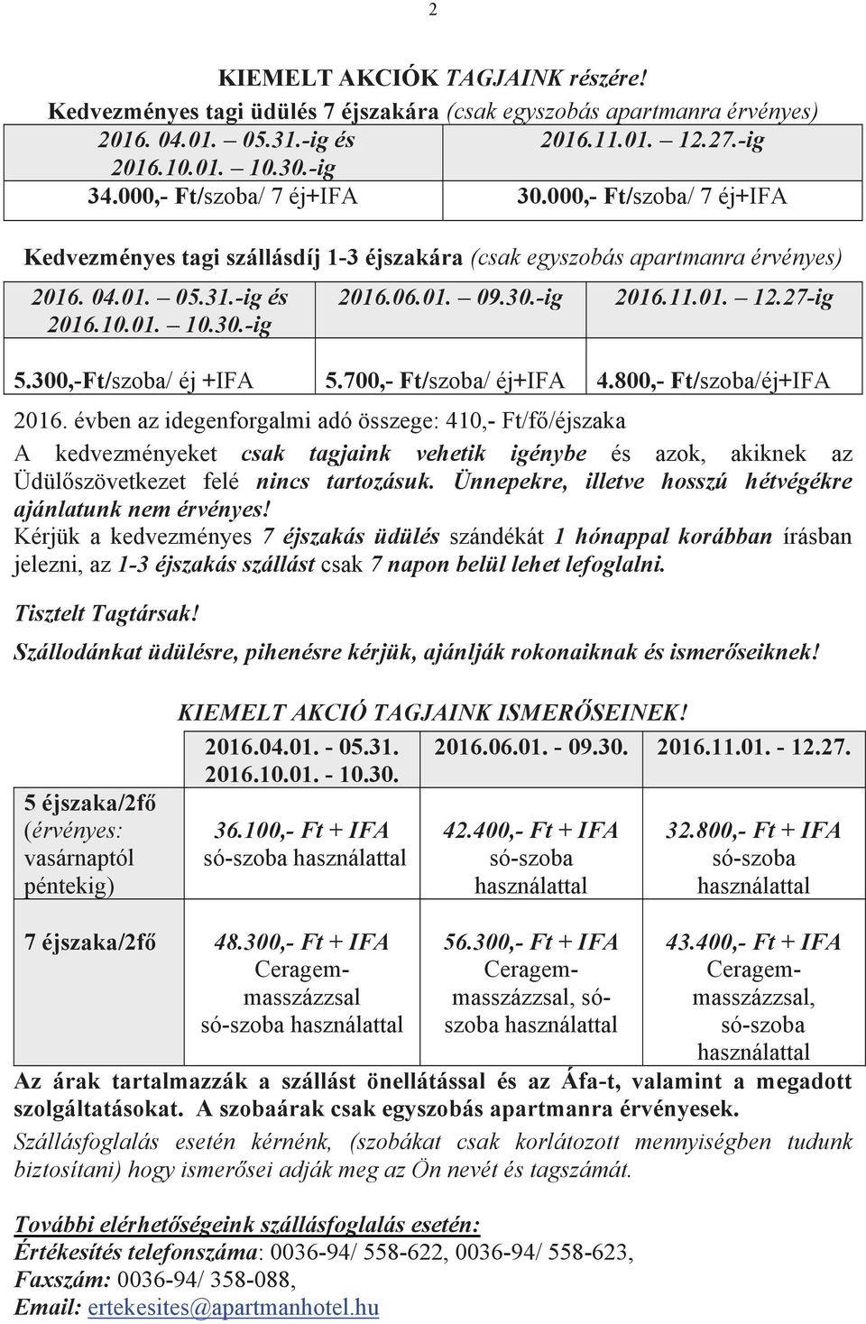 01. 12.27-ig 5.300,-Ft/szoba/ éj +IFA 5.700,- Ft/szoba/ éj+ifa 4.800,- Ft/szoba/éj+IFA 2016.