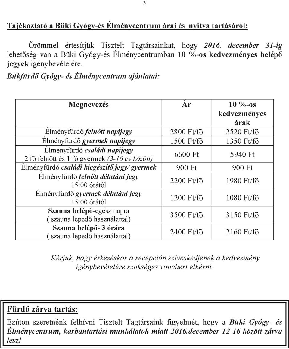 Bükfürdő Gyógy- és Élménycentrum ajánlatai: Megnevezés Ár 10 %-os kedvezményes árak Élményfürdő felnőtt napijegy 2800 Ft/fő 2520 Ft/fő Élményfürdő gyermek napijegy 1500 Ft/fő 1350 Ft/fő Élményfürdő