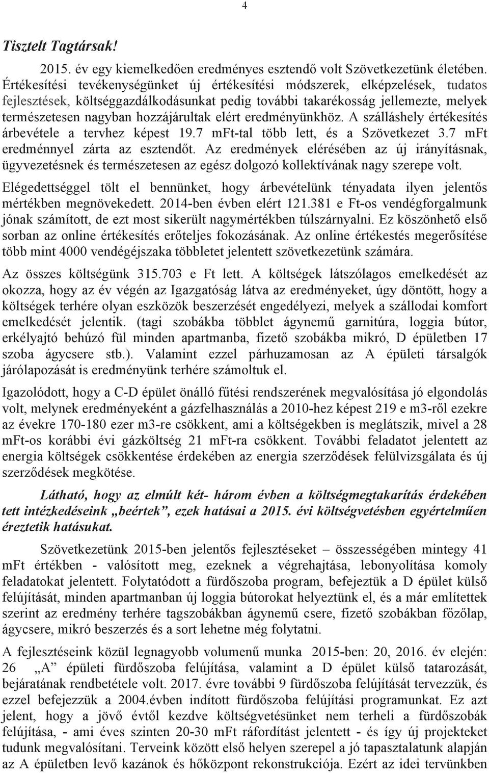 elért eredményünkhöz. A szálláshely értékesítés árbevétele a tervhez képest 19.7 mft-tal több lett, és a Szövetkezet 3.7 mft eredménnyel zárta az esztendőt.