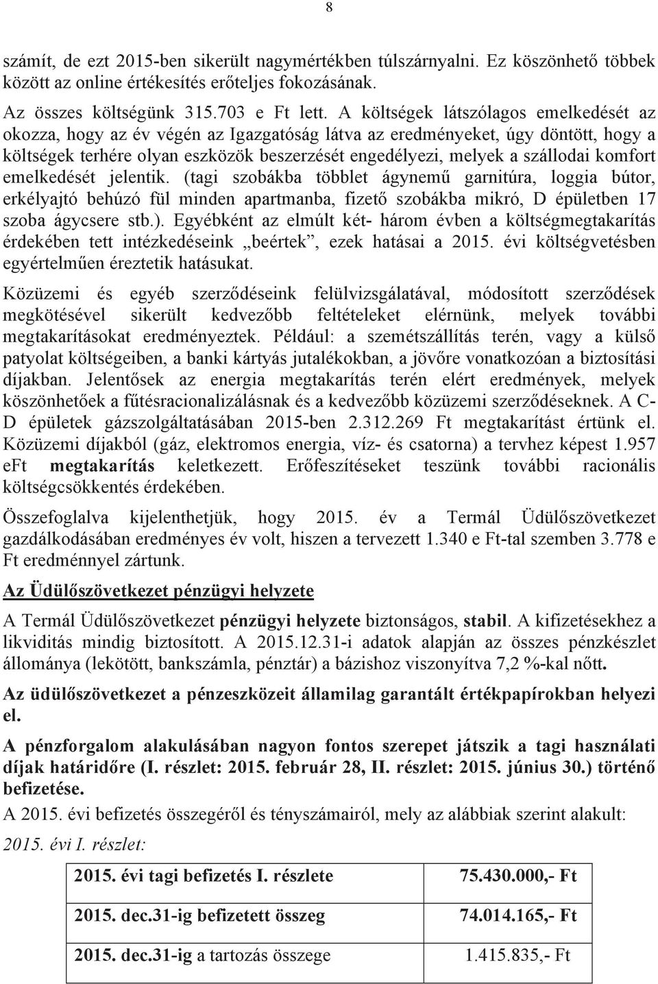 komfort emelkedését jelentik. (tagi szobákba többlet ágynemű garnitúra, loggia bútor, erkélyajtó behúzó fül minden apartmanba, fizető szobákba mikró, D épületben 17 szoba ágycsere stb.).