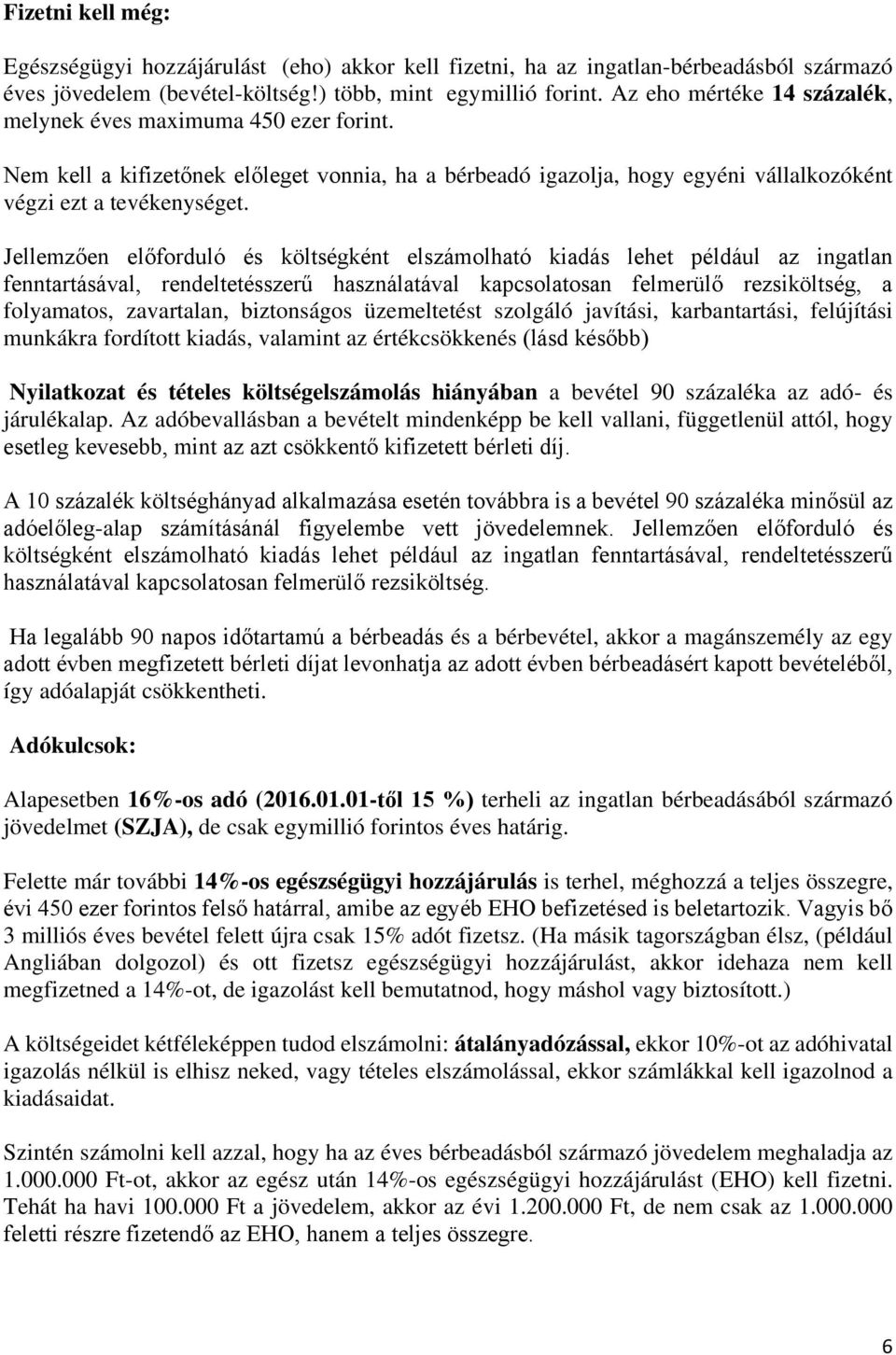 Jellemzően előforduló és költségként elszámolható kiadás lehet például az ingatlan fenntartásával, rendeltetésszerű használatával kapcsolatosan felmerülő rezsiköltség, a folyamatos, zavartalan,