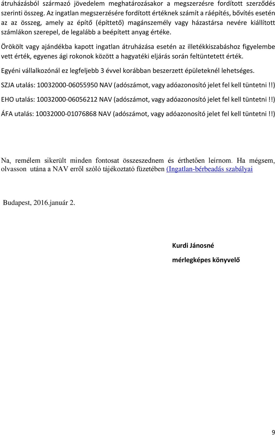 beépített anyag értéke. Örökölt vagy ajándékba kapott ingatlan átruházása esetén az illetékkiszabáshoz figyelembe vett érték, egyenes ági rokonok között a hagyatéki eljárás során feltüntetett érték.