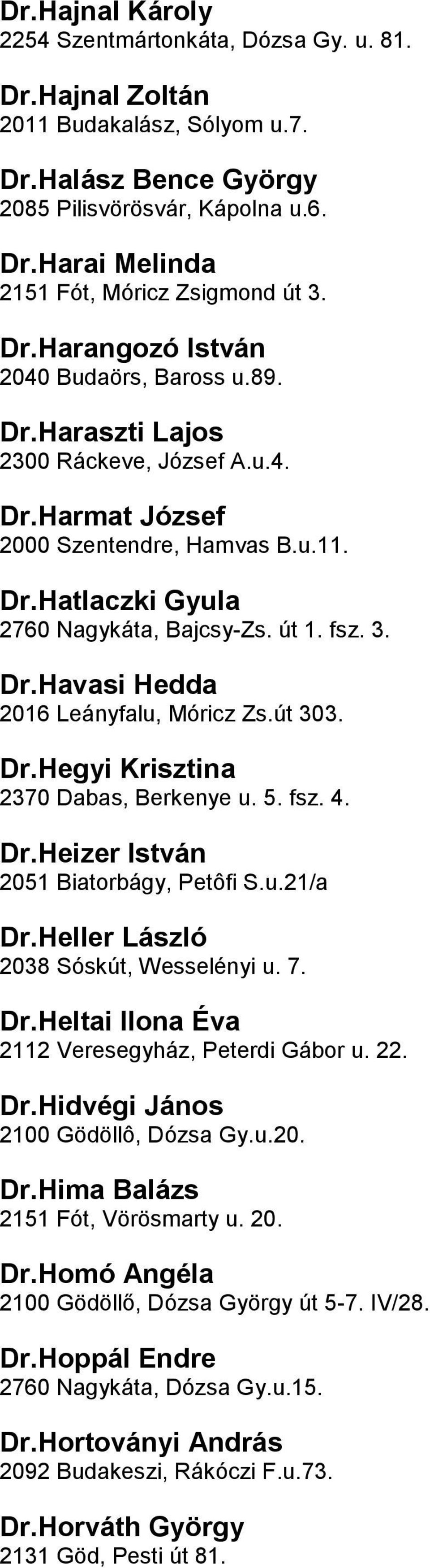 2016 Leányfalu, Móricz Zsút 303 DrHegyi Krisztina 2370 Dabas, Berkenye u 5 fsz 4 DrHeizer István 2051 Biatorbágy, Petôfi Su21/a DrHeller László 2038 Sóskút, Wesselényi u 7 DrHeltai Ilona Éva 2112