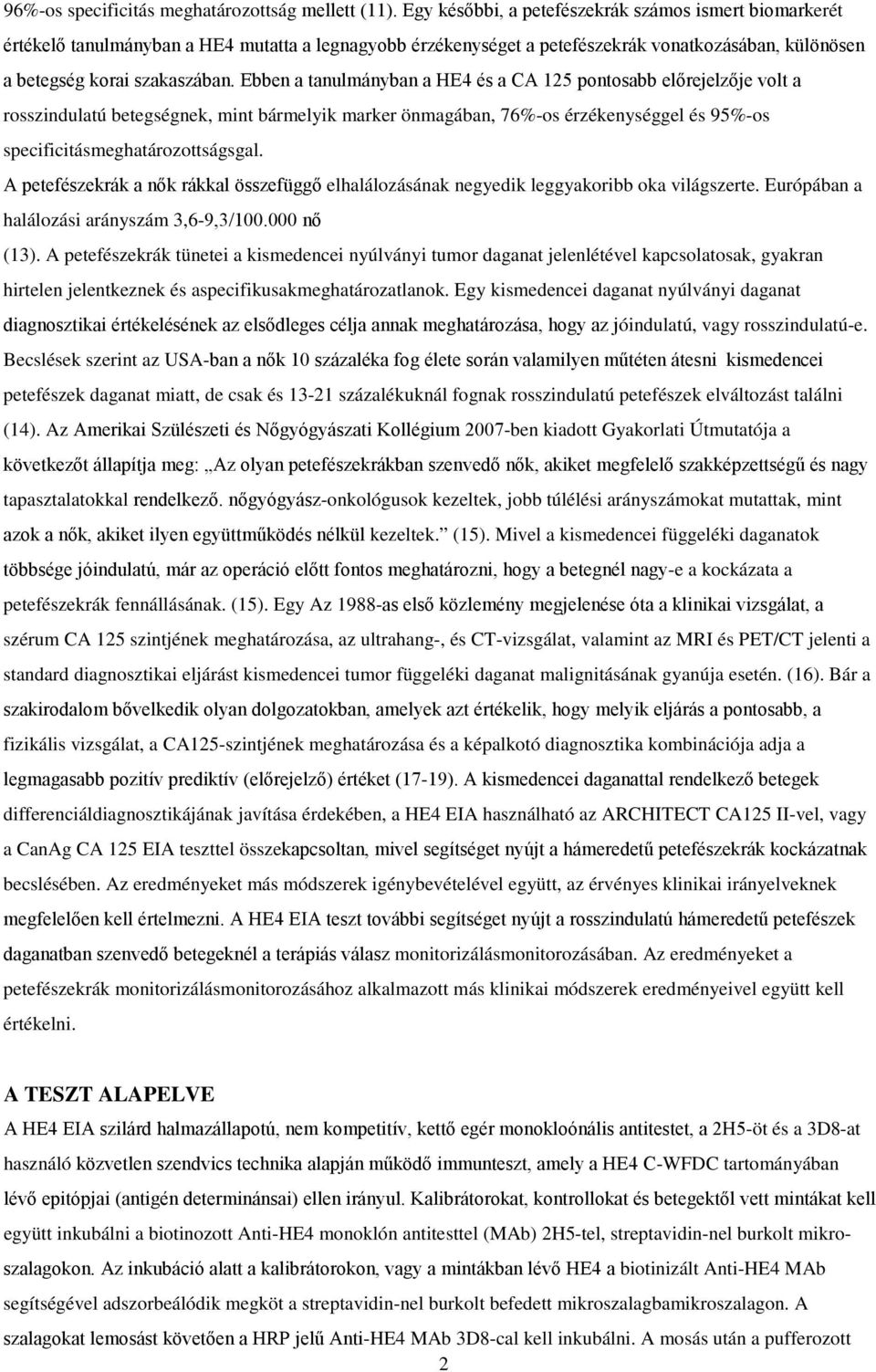 Ebben a tanulmányban a HE4 és a CA 125 pontosabb előrejelzője volt a rosszindulatú betegségnek, mint bármelyik marker önmagában, 76%-os érzékenységgel és 95%-os specificitásmeghatározottságsgal.