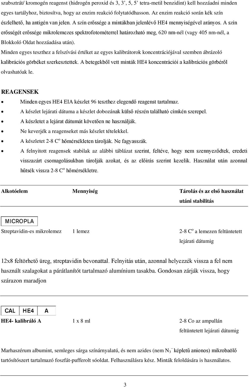 A szín erősségét erőssége mikrolemezes spektrofotométerrel határozható meg, 620 nm-nél (vagy 405 nm-nél, a Blokkoló Oldat hozzáadása után).