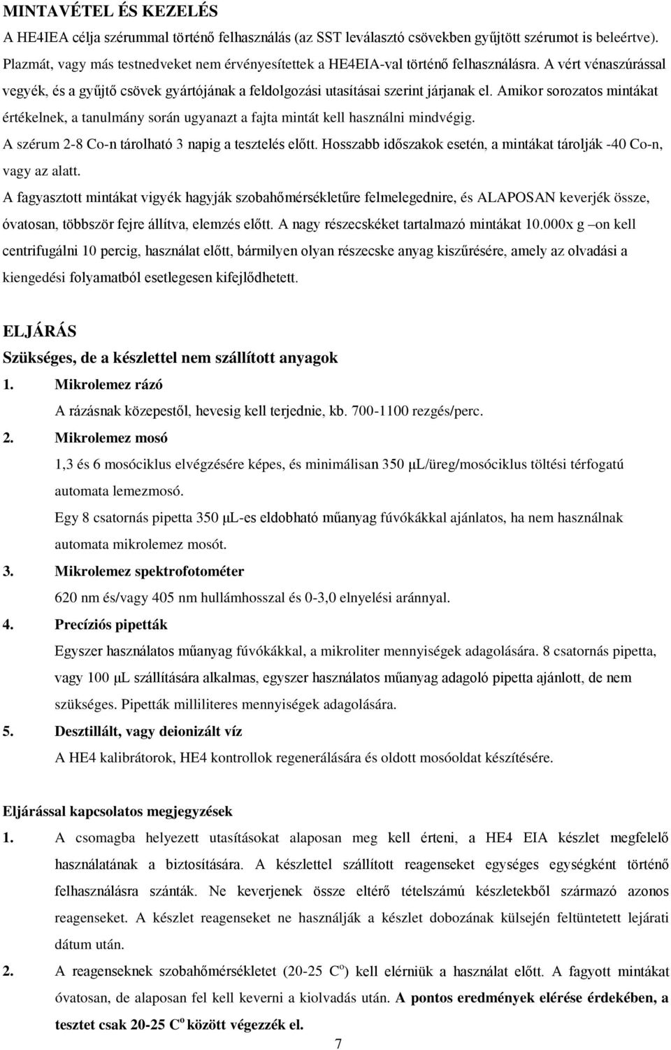 Amikor sorozatos mintákat értékelnek, a tanulmány során ugyanazt a fajta mintát kell használni mindvégig. A szérum 2-8 Co-n tárolható 3 napig a tesztelés előtt.