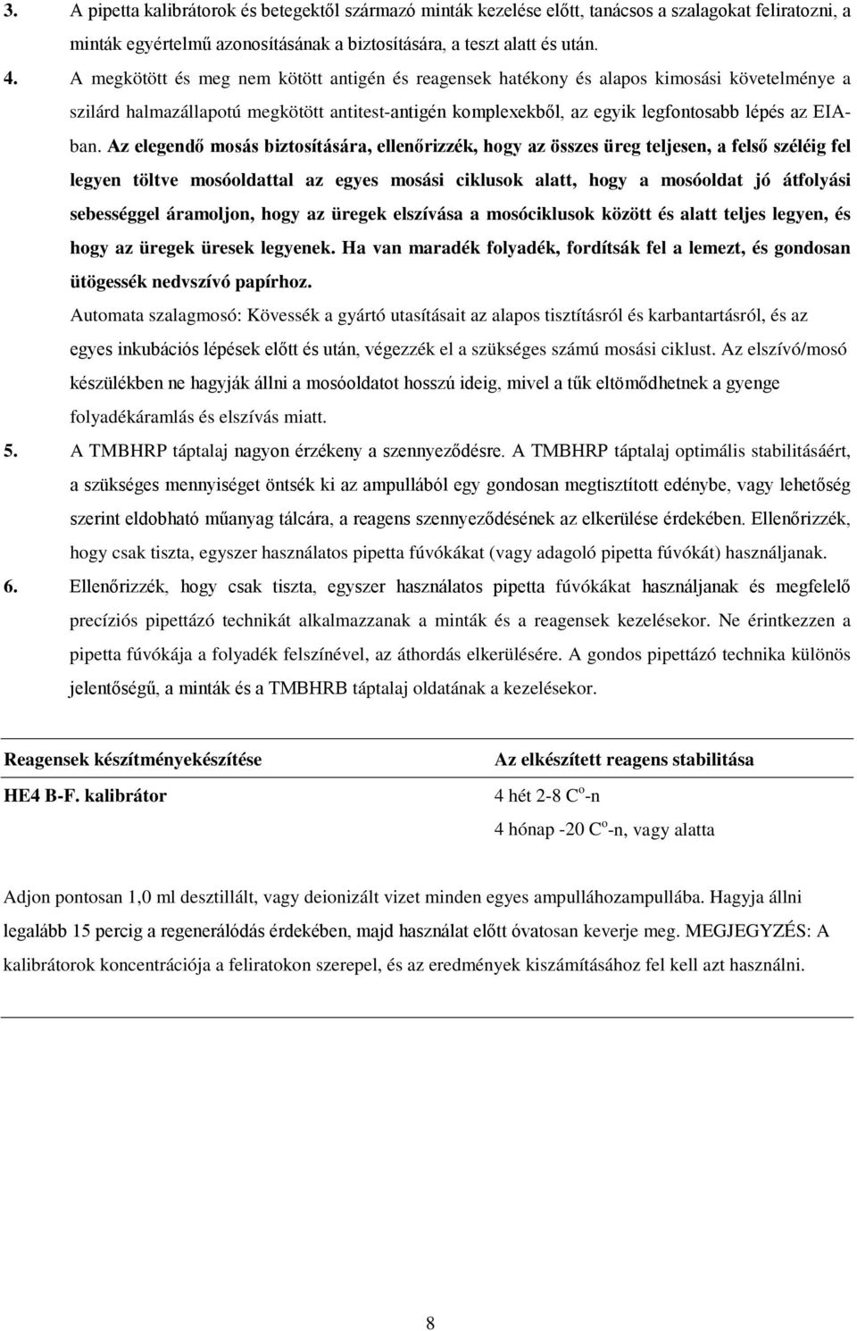 Az elegendő mosás biztosítására, ellenőrizzék, hogy az összes üreg teljesen, a felső széléig fel legyen töltve mosóoldattal az egyes mosási ciklusok alatt, hogy a mosóoldat jó átfolyási sebességgel