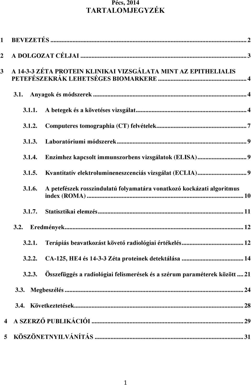 .. 9 3.1.5. Kvantitatív elektrolumineneszcenciás vizsgálat (ECLIA)... 9 3.1.6. A petefészek rosszindulatú folyamatára vonatkozó kockázati algoritmus index (ROMA)... 10 3.1.7. Statisztikai elemzés.