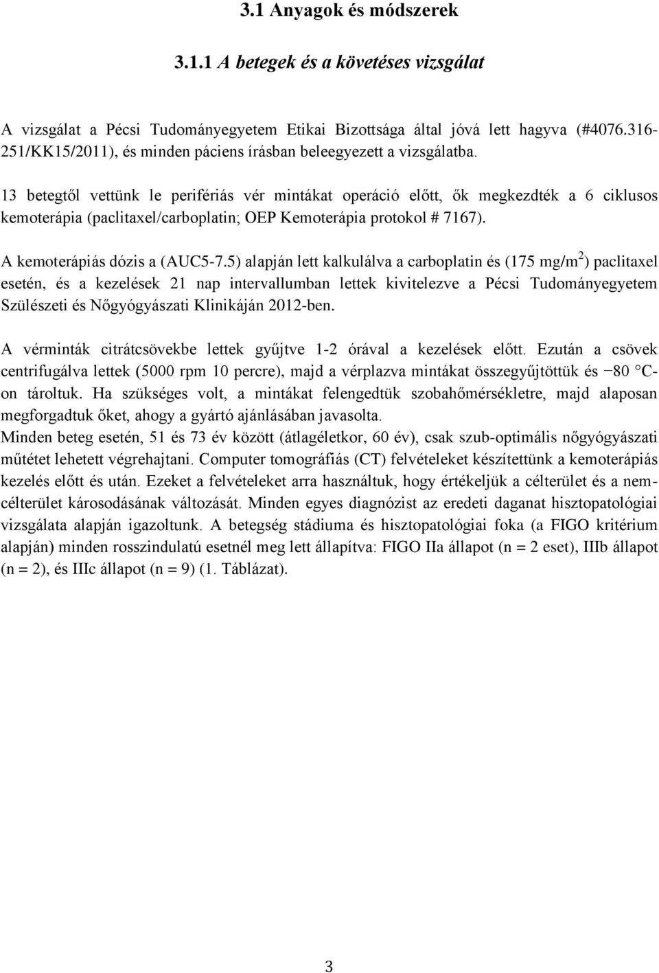 13 betegtől vettünk le perifériás vér mintákat operáció előtt, ők megkezdték a 6 ciklusos kemoterápia (paclitaxel/carboplatin; OEP Kemoterápia protokol # 7167). A kemoterápiás dózis a (AUC5-7.