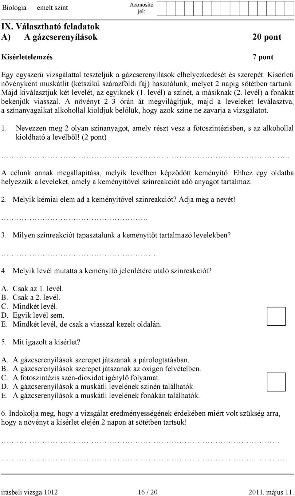 levél) a fonákát bekenjük viasszal. A növényt 2 3 órán át megvilágítjuk, majd a leveleket leválasztva, a színanyagaikat alkohollal kioldjuk belőlük, hogy azok színe ne zavarja a vizsgálatot. 1.