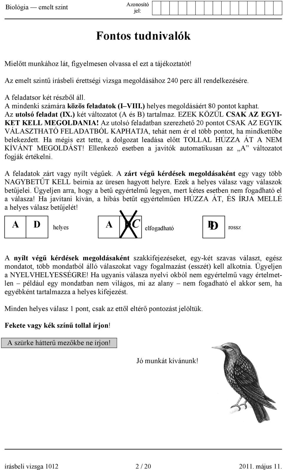 Az utolsó feladatban szerezhető 20 pontot CSAK AZ EGYIK VÁLASZTHATÓ FELADATBÓL KAPHATJA, tehát nem ér el több pontot, ha mindkettőbe belekezdett.