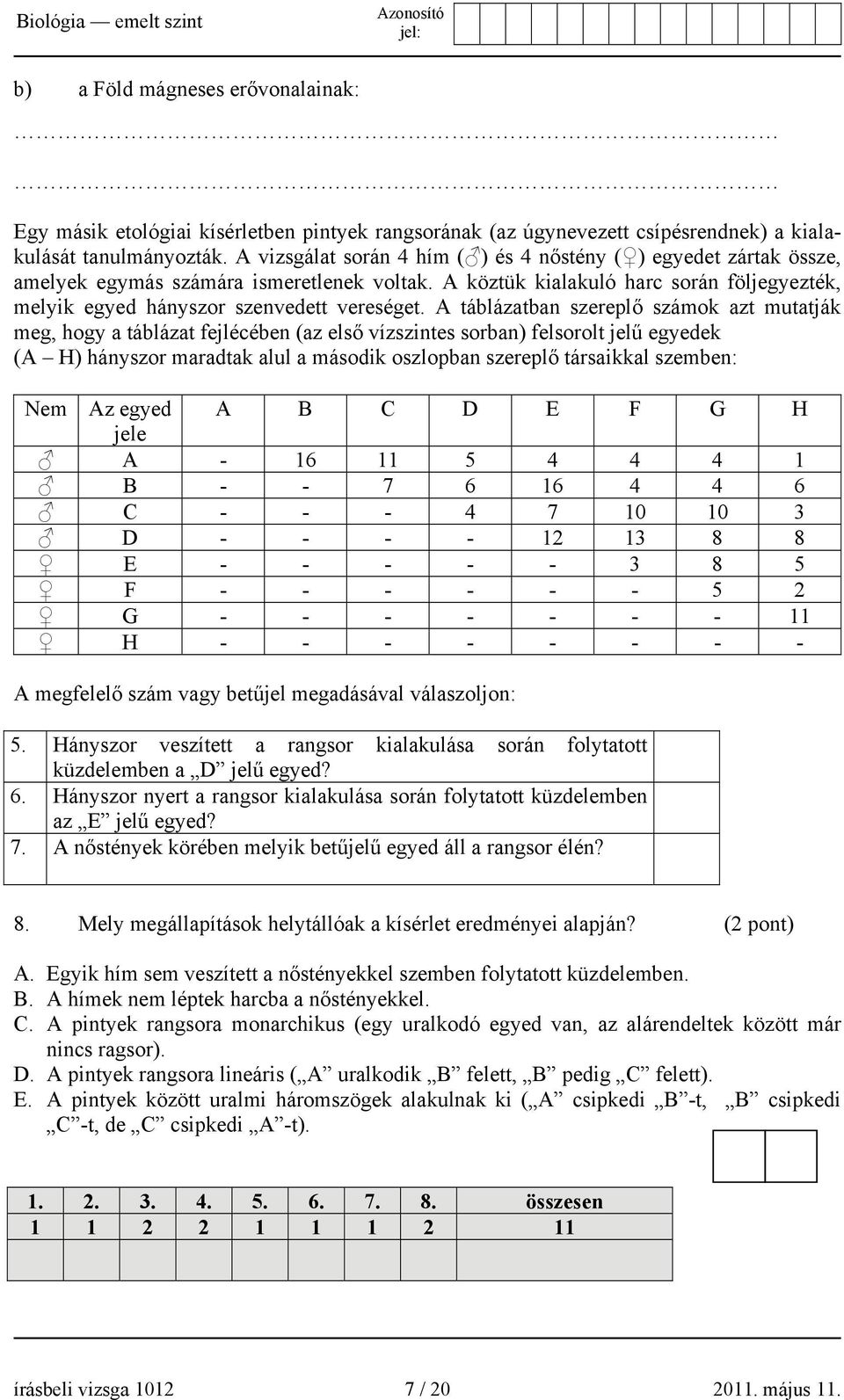 A táblázatban szereplő számok azt mutatják meg, hogy a táblázat fejlécében (az első vízszintes sorban) felsorolt jelű egyedek (A H) hányszor maradtak alul a második oszlopban szereplő társaikkal