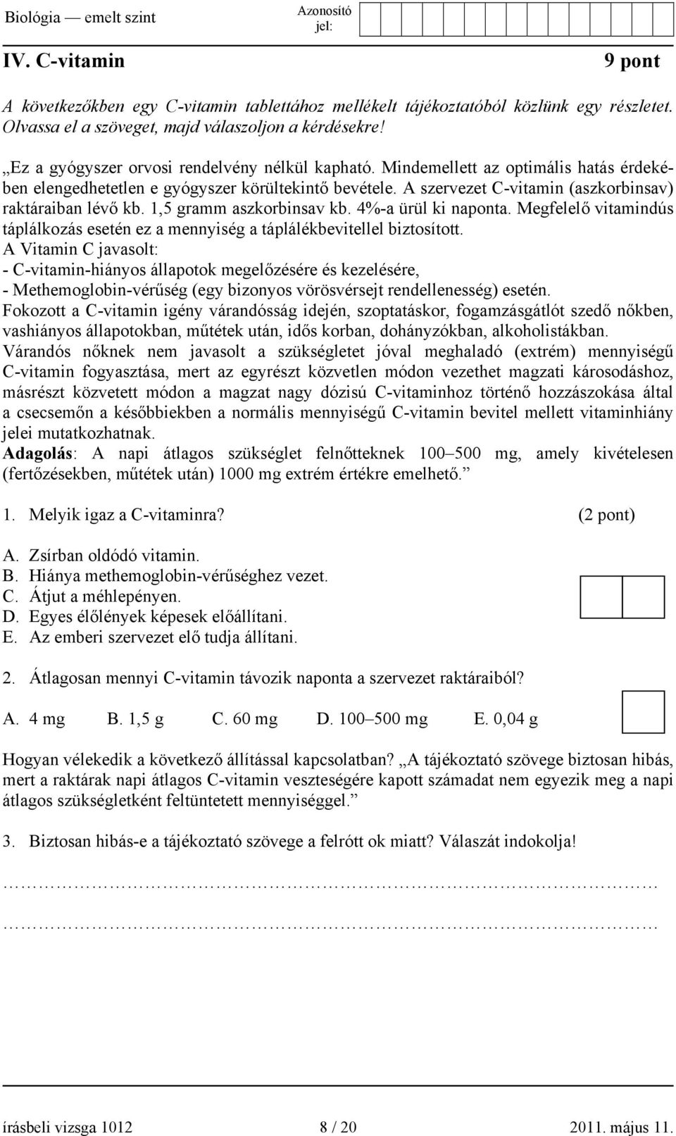 1,5 gramm aszkorbinsav kb. 4%-a ürül ki naponta. Megfelelő vitamindús táplálkozás esetén ez a mennyiség a táplálékbevitellel biztosított.