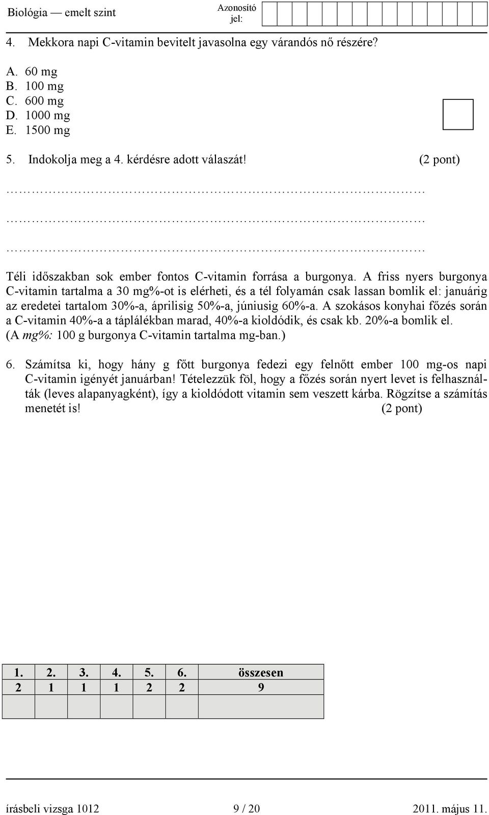 A friss nyers burgonya C-vitamin tartalma a 30 mg%-ot is elérheti, és a tél folyamán csak lassan bomlik el: januárig az eredetei tartalom 30%-a, áprilisig 50%-a, júniusig 60%-a.