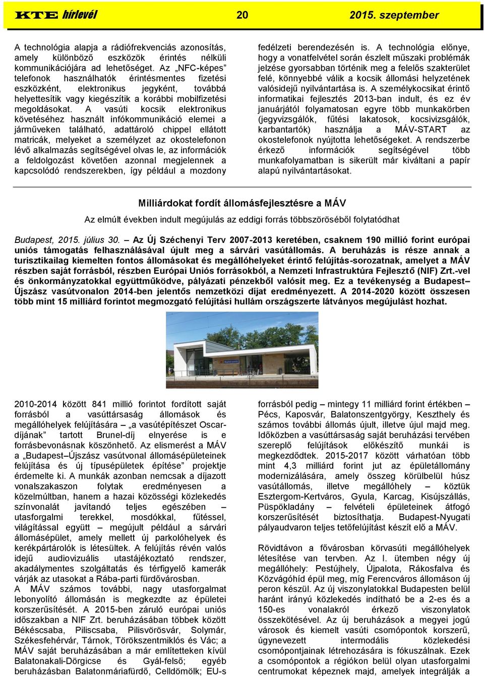 A vasúti kocsik elektronikus követéséhez használt infókommunikáció elemei a járműveken található, adattároló chippel ellátott matricák, melyeket a személyzet az okostelefonon lévő alkalmazás