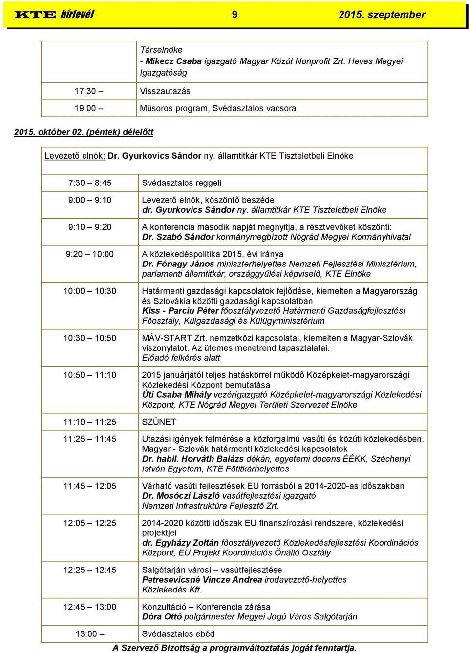 Szabó Sándor kormánymegbízott Nógrád Megyei Kormányhivatal 9:20 10:00 A közlekedéspolitika 2015. évi iránya Dr.