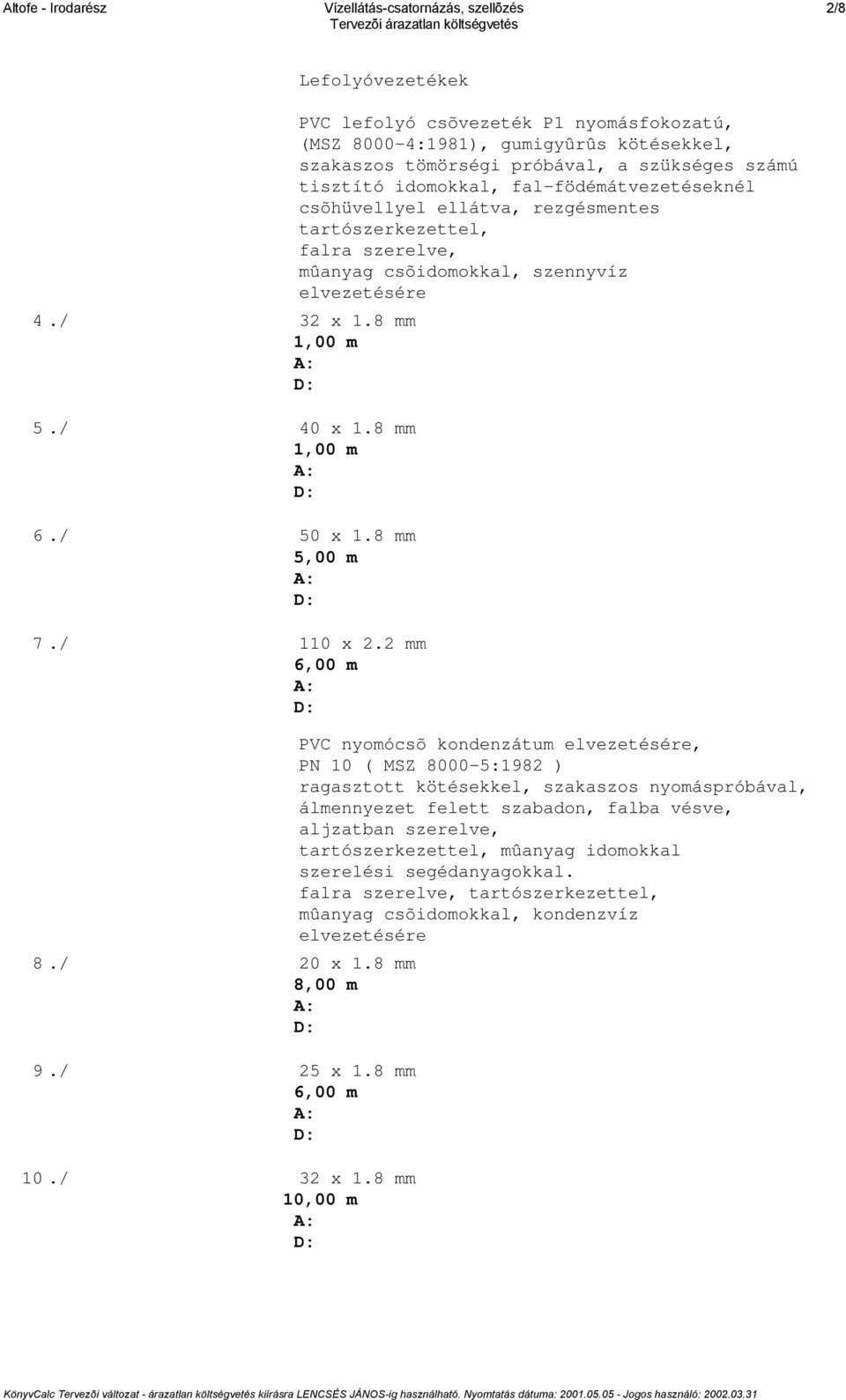 8 mm 10,00 m PVC lefolyó csõvezeték P1 nyomásfokozatú, (MSZ 8000-4:1981), gumigyûrûs kötésekkel, szakaszos tömörségi próbával, a szükséges számú tisztító idomokkal, fal-födémátvezetéseknél