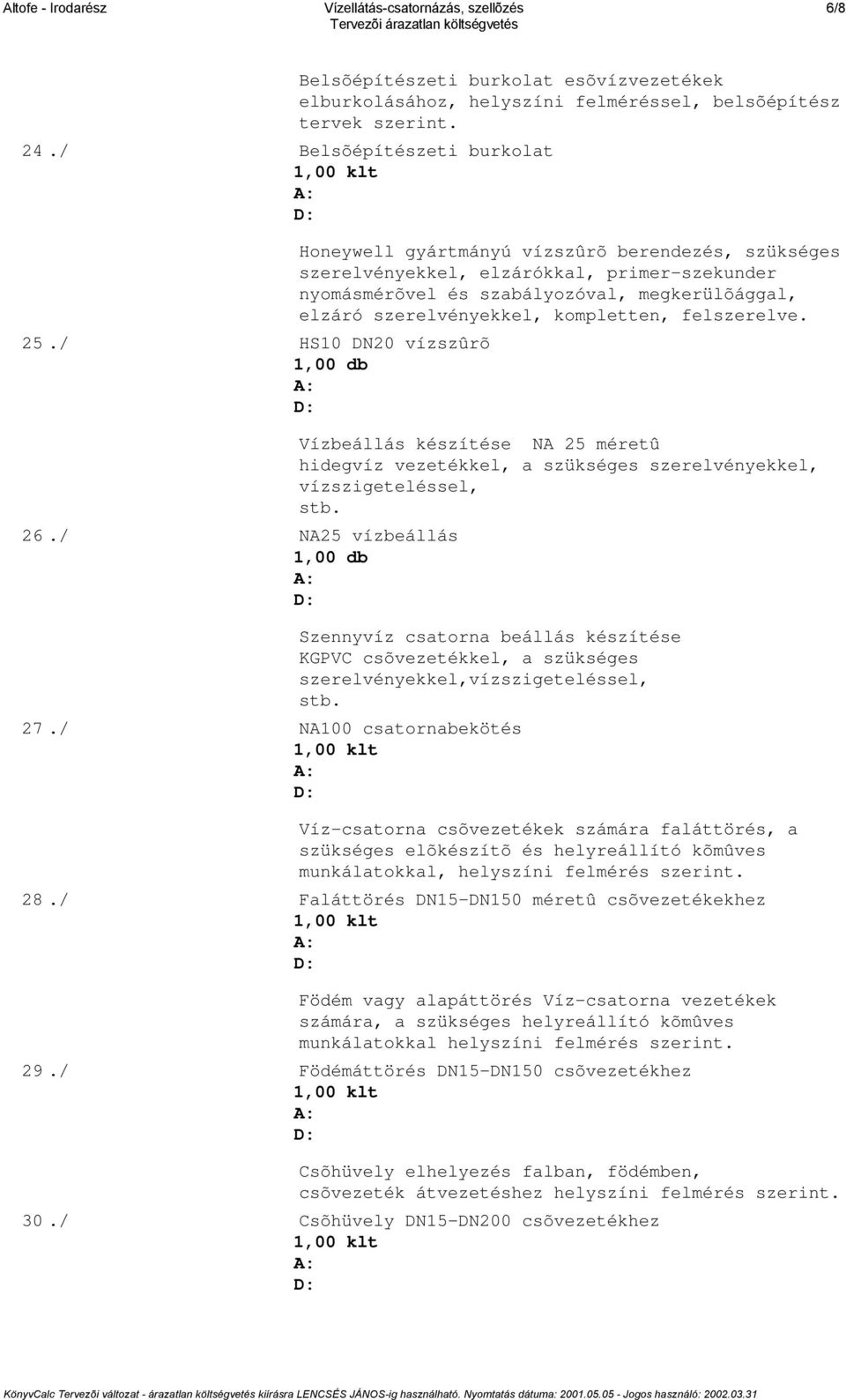 Vízbeállás készítése NA 25 méretû hidegvíz vezetékkel, a szükséges szerelvényekkel, vízszigeteléssel, stb.