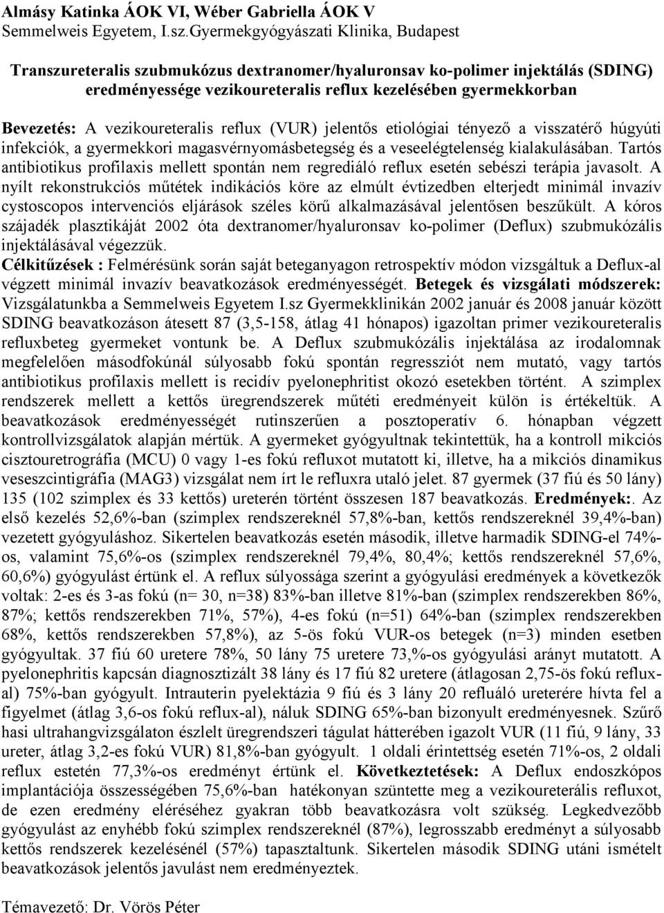 vezikoureteralis reflux (VUR) jelentős etiológiai tényező a visszatérő húgyúti infekciók, a gyermekkori magasvérnyomásbetegség és a veseelégtelenség kialakulásában.