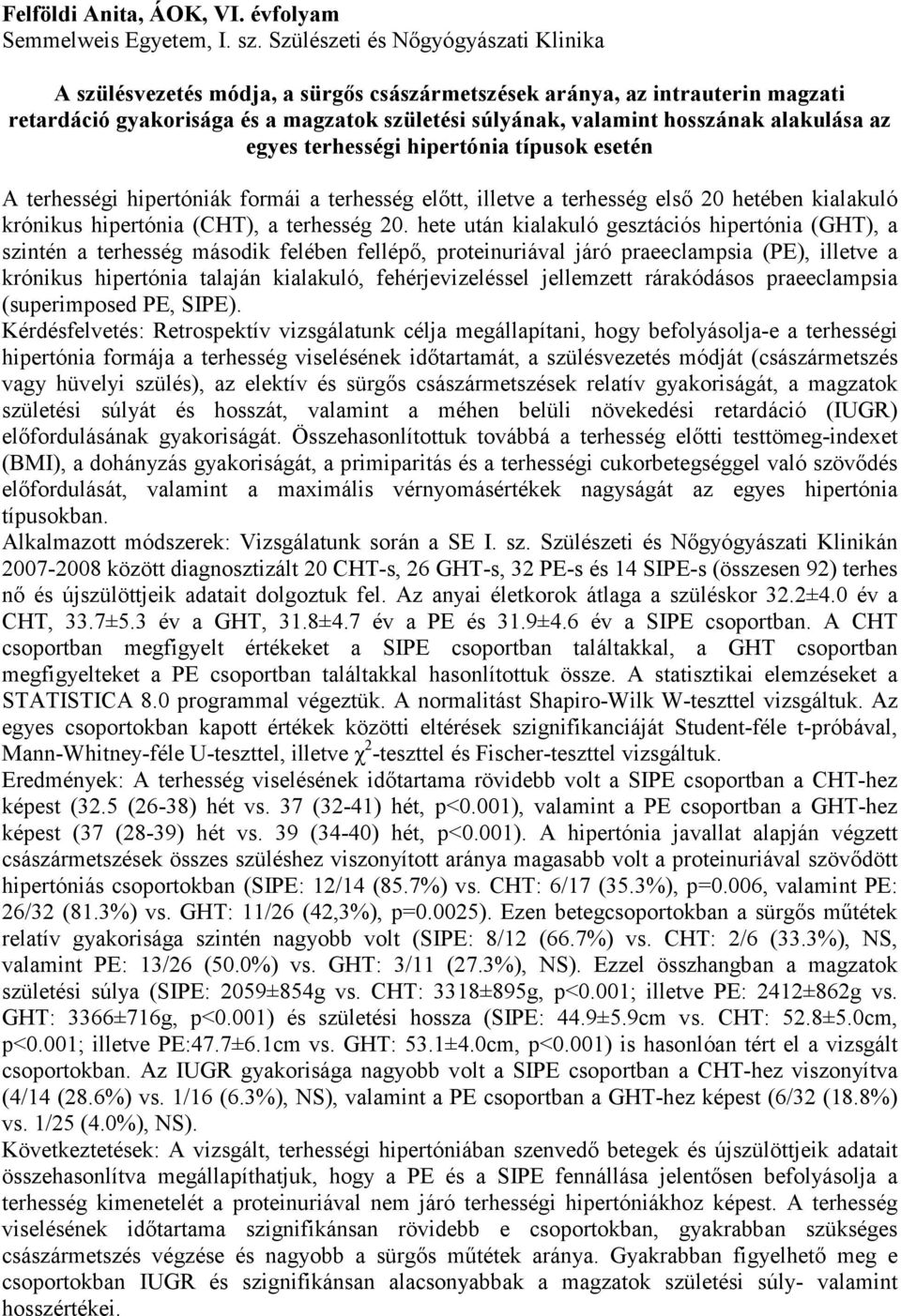 alakulása az egyes terhességi hipertónia típusok esetén A terhességi hipertóniák formái a terhesség előtt, illetve a terhesség első 20 hetében kialakuló krónikus hipertónia (CHT), a terhesség 20.